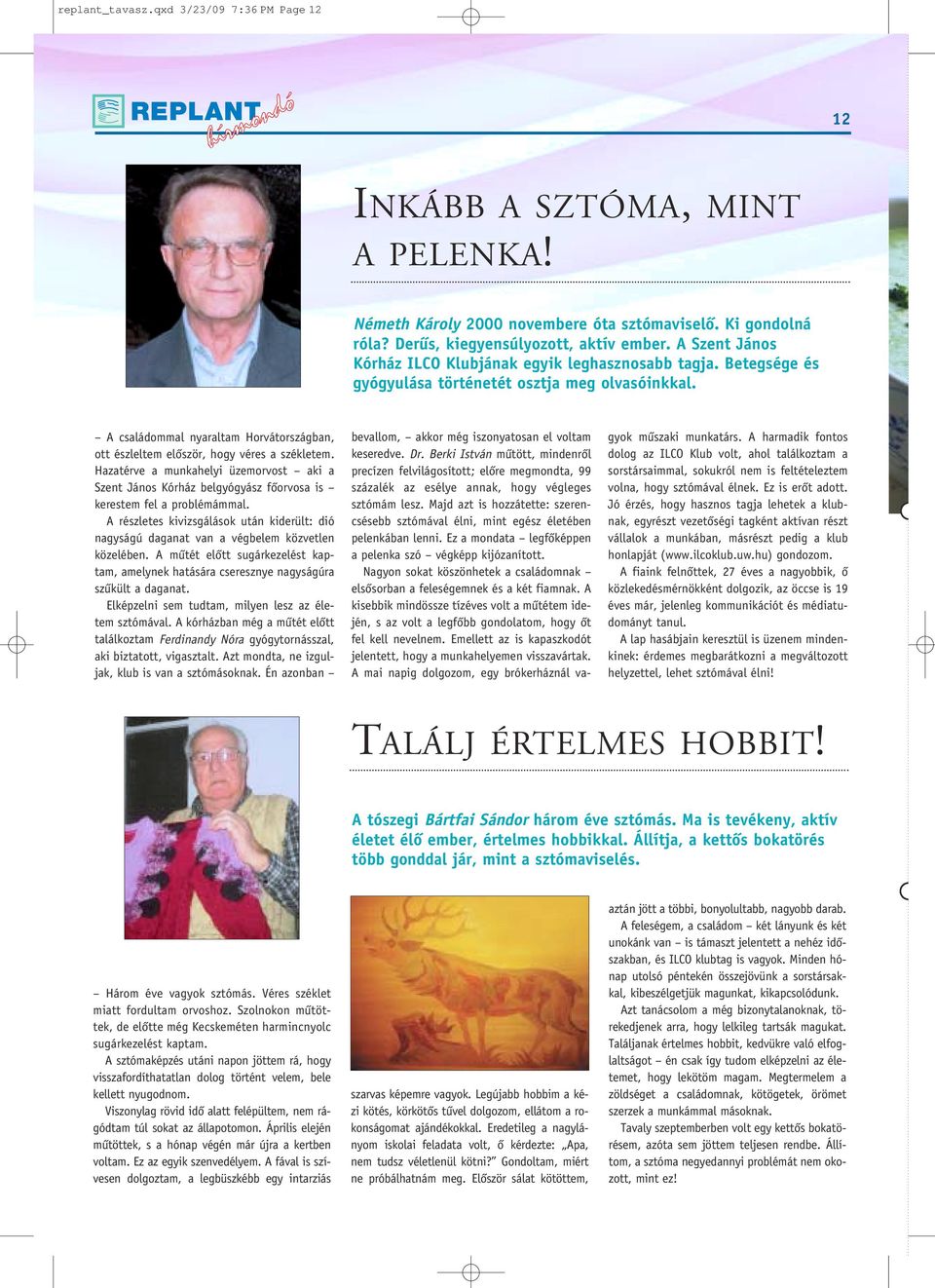 A családommal nyaraltam Horvátországban, ott észleltem elôször, hogy véres a székletem. Hazatérve a munkahelyi üzemorvost aki a Szent János Kórház belgyógyász fôorvosa is kerestem fel a problémámmal.