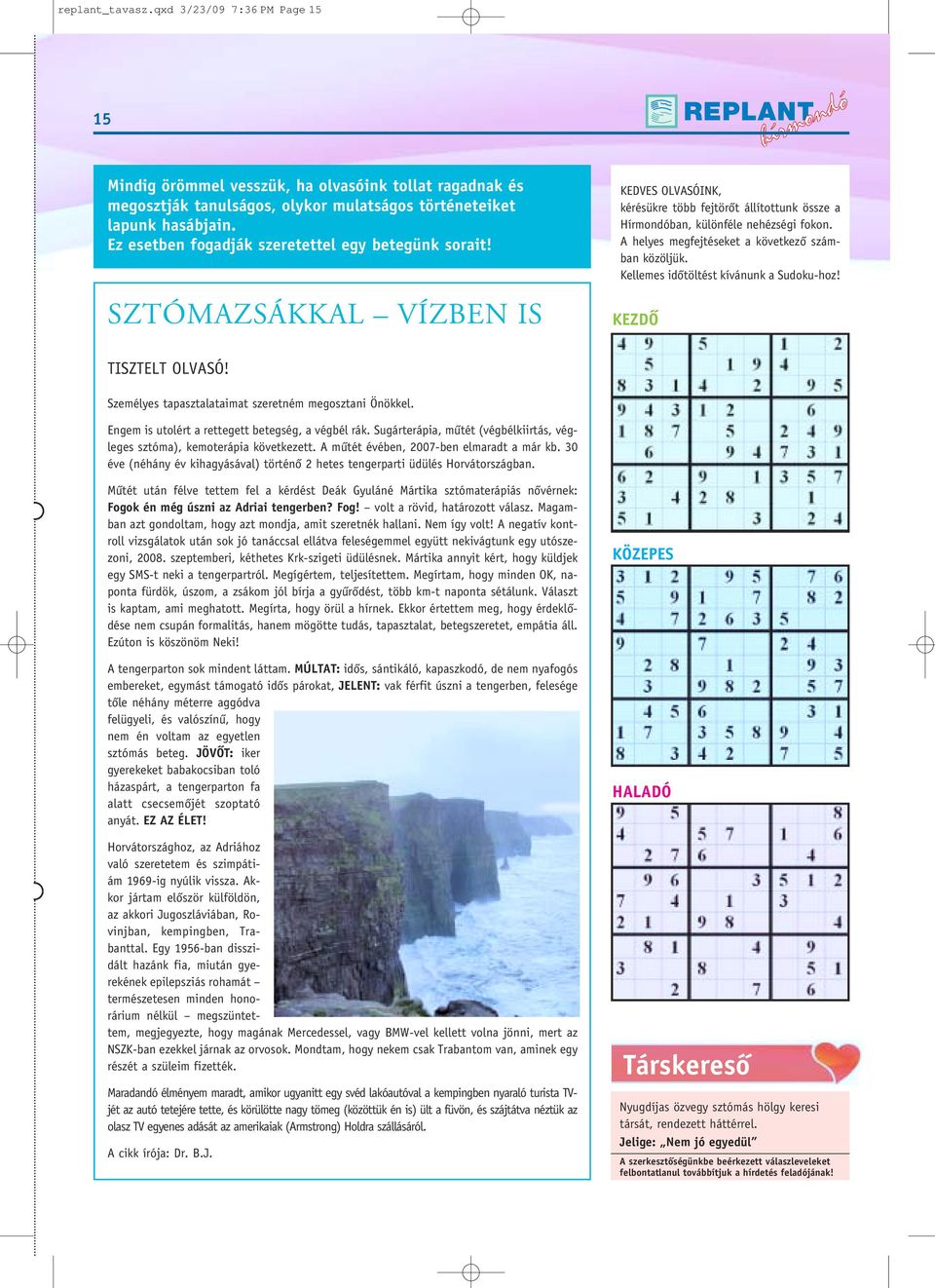 A helyes megfejtéseket a következô számban közöljük. Kellemes idôtöltést kívánunk a Sudoku-hoz! KEZDÔ TISZTELT OLVASÓ! Személyes tapasztalataimat szeretném megosztani Önökkel.