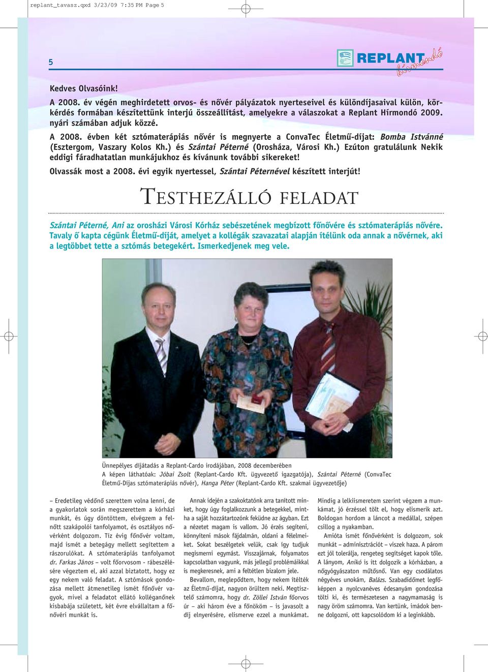 nyári számában adjuk közzé. A 2008. évben két sztómaterápiás nôvér is megnyerte a ConvaTec Életmû-díjat: Bomba Istvánné (Esztergom, Vaszary Kolos Kh.) és Szántai Péterné (Orosháza, Városi Kh.