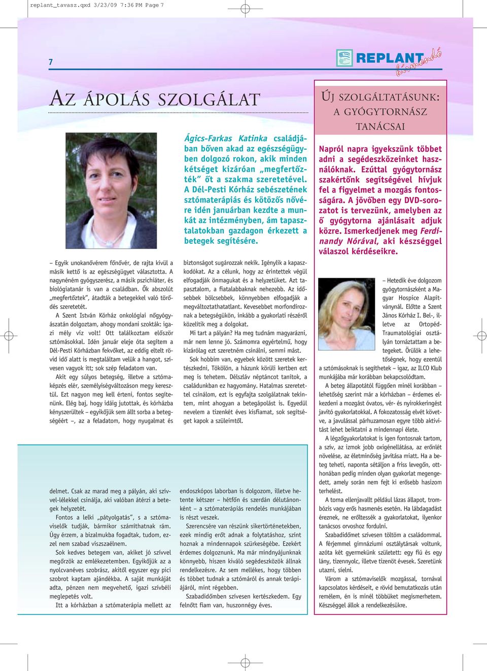 A Szent István Kórház onkológiai nôgyógyászatán dolgoztam, ahogy mondani szokták: igazi mély víz volt! Ott találkoztam elôször sztómásokkal.