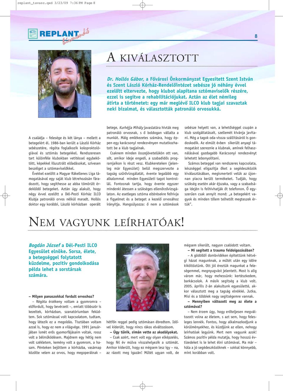 segítve a rehabilitációjukat. Aztán az élet némileg átírta a történetet: egy már meglévô ILCO klub tagjai szavaztak neki bizalmat, és választották patronáló orvosukká.