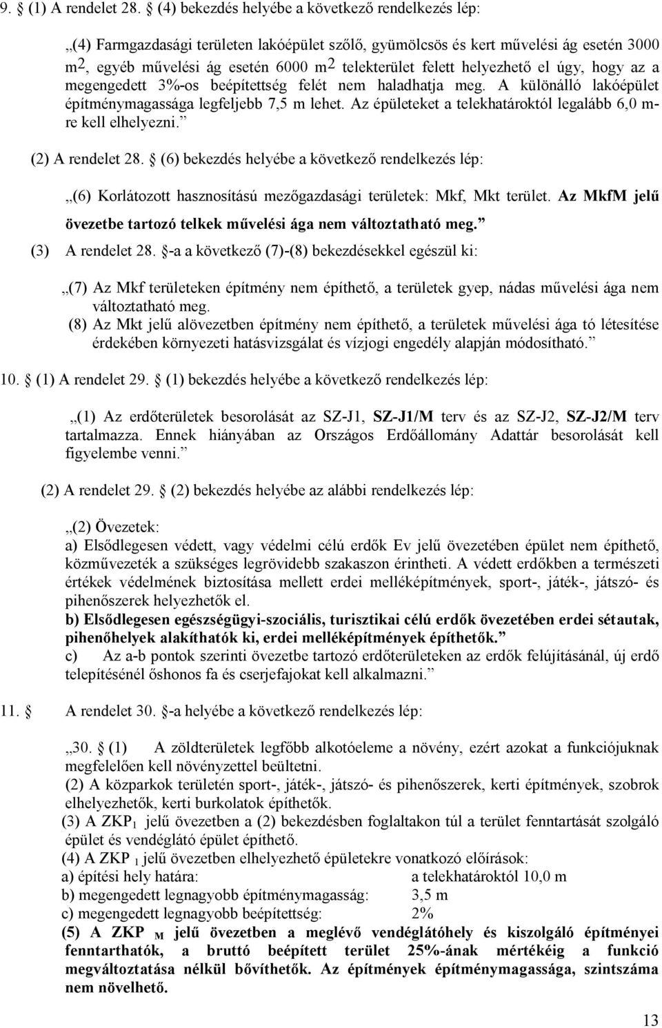 helyezhető el úgy, hogy az a 3%-os beépítettség felét nem haladhatja meg. A különálló lakóépület építménymagassága legfeljebb 7,5 m lehet.