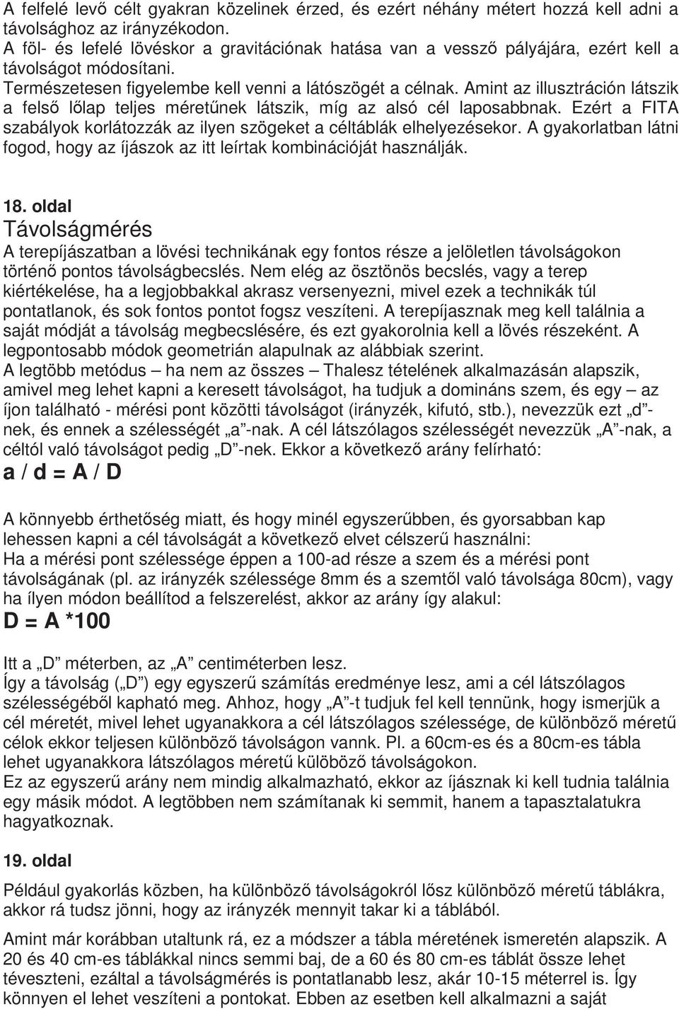 Amint az illusztráción látszik a fels llap teljes méretnek látszik, míg az alsó cél laposabbnak. Ezért a FITA szabályok korlátozzák az ilyen szögeket a céltáblák elhelyezésekor.