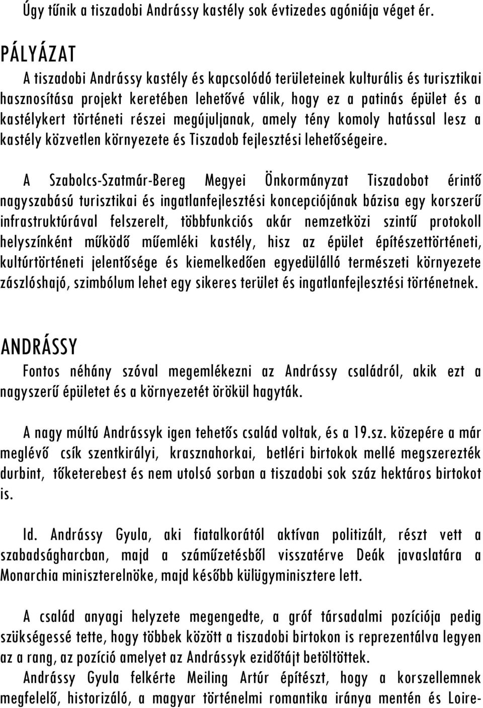 megújuljanak, amely tény komoly hatással lesz a kastély közvetlen környezete és Tiszadob fejlesztési lehetőségeire.
