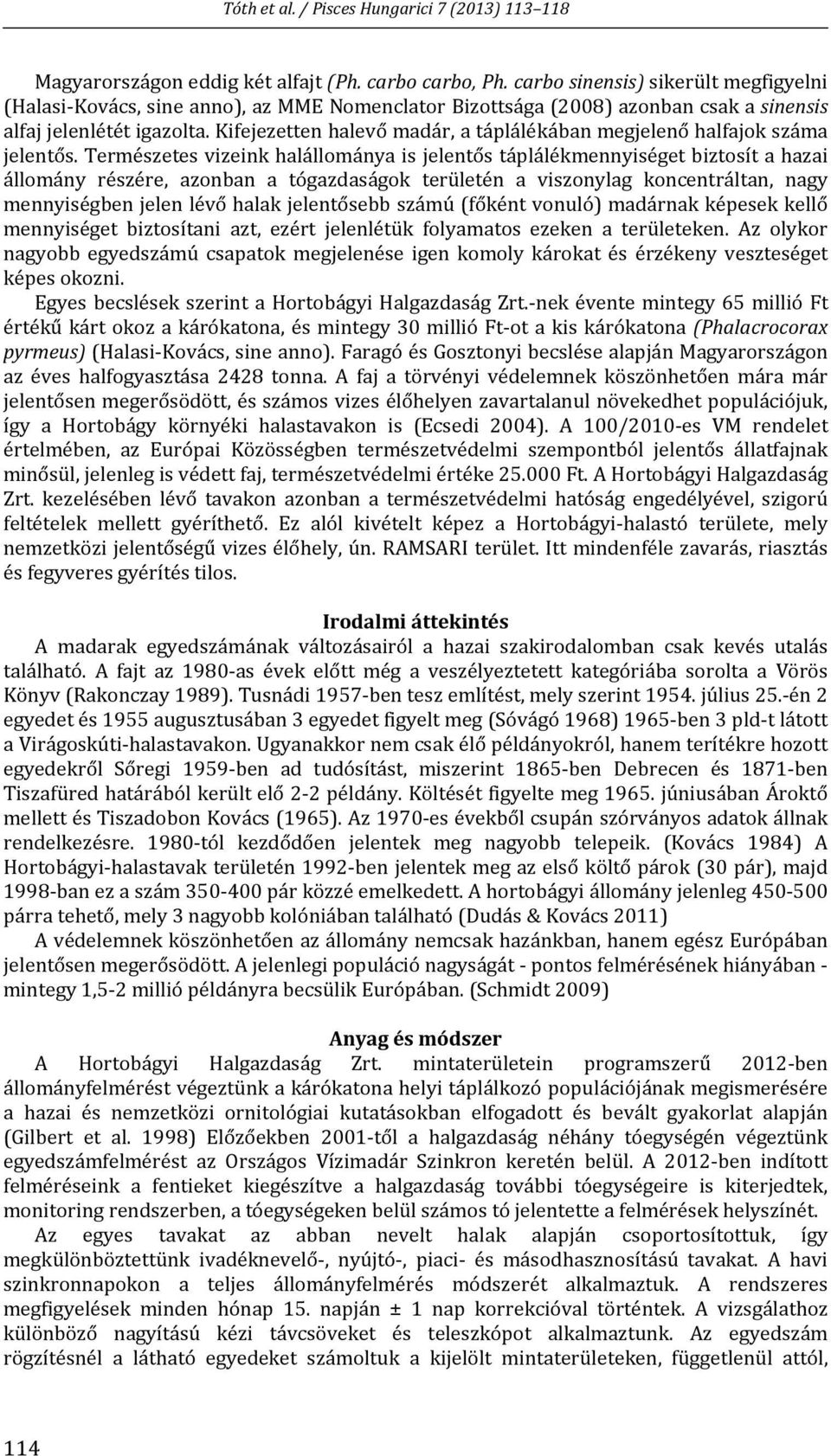 Kifejezetten halevő madár, a táplálékában megjelenő halfajok száma jelentős.