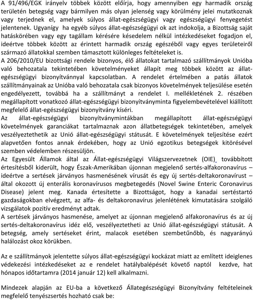 Ugyanígy ha egyéb súlyos állat-egészségügyi ok azt indokolja, a Bizottság saját hatáskörében vagy egy tagállam kérésére késedelem nélkül intézkedéseket fogadjon el, ideértve többek között az érintett