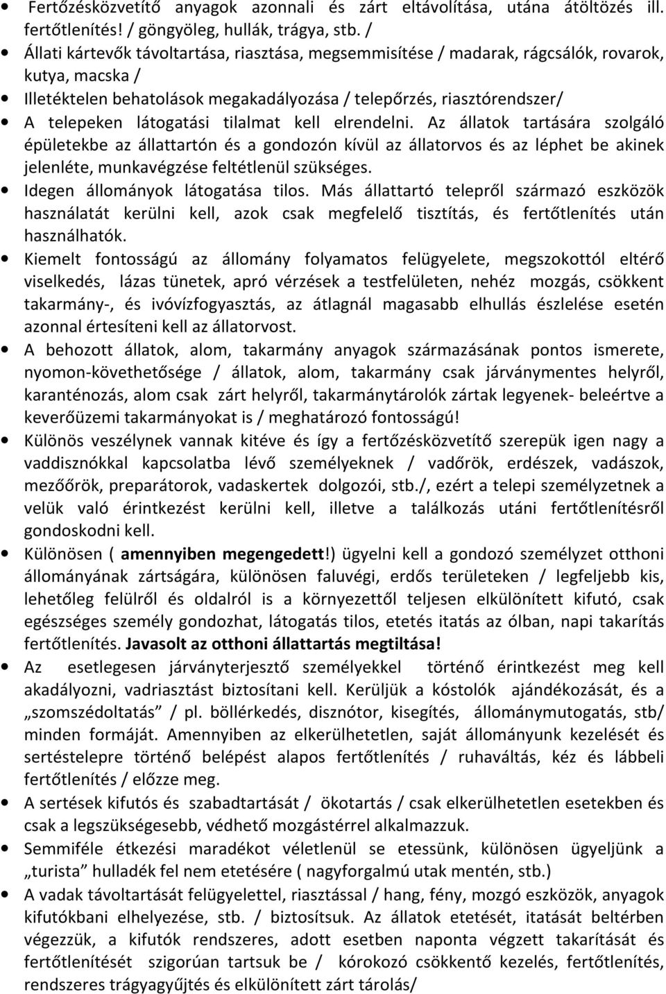 tilalmat kell elrendelni. Az állatok tartására szolgáló épületekbe az állattartón és a gondozón kívül az állatorvos és az léphet be akinek jelenléte, munkavégzése feltétlenül szükséges.