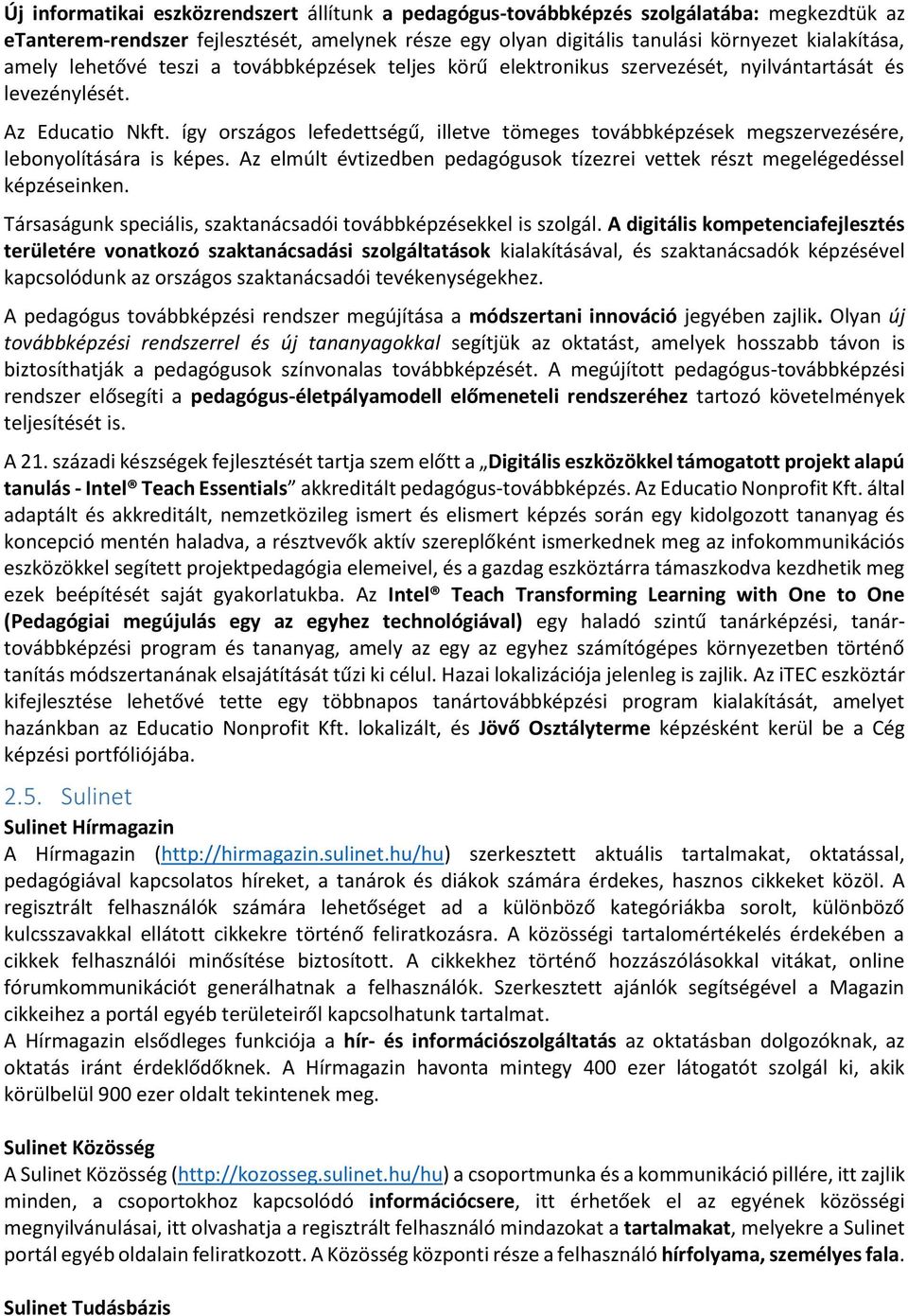 így országos lefedettségű, illetve tömeges továbbképzések megszervezésére, lebonyolítására is képes. Az elmúlt évtizedben pedagógusok tízezrei vettek részt megelégedéssel képzéseinken.