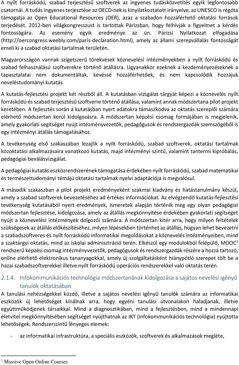 2012-ben világkongresszust is tartottak Párizsban, hogy felhívják a figyelmet a kérdés fontosságára. Az esemény egyik eredménye az ún. Párizsi Nyilatkozat elfogadása (http://oercongress.weebly.