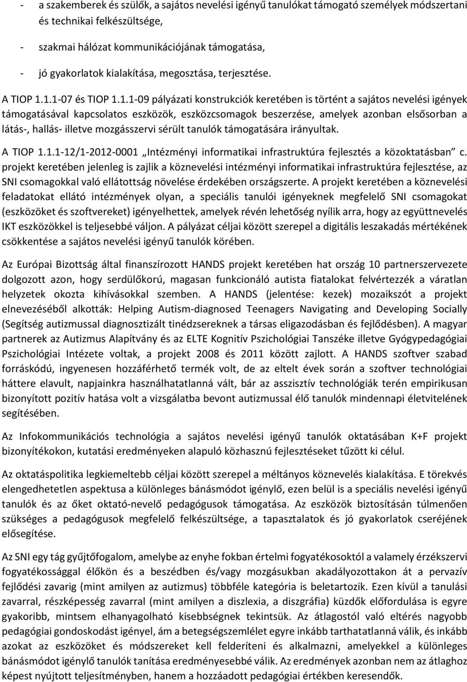 1.1-07 és TIOP 1.1.1-09 pályázati konstrukciók keretében is történt a sajátos nevelési igények támogatásával kapcsolatos eszközök, eszközcsomagok beszerzése, amelyek azonban elsősorban a látás-,