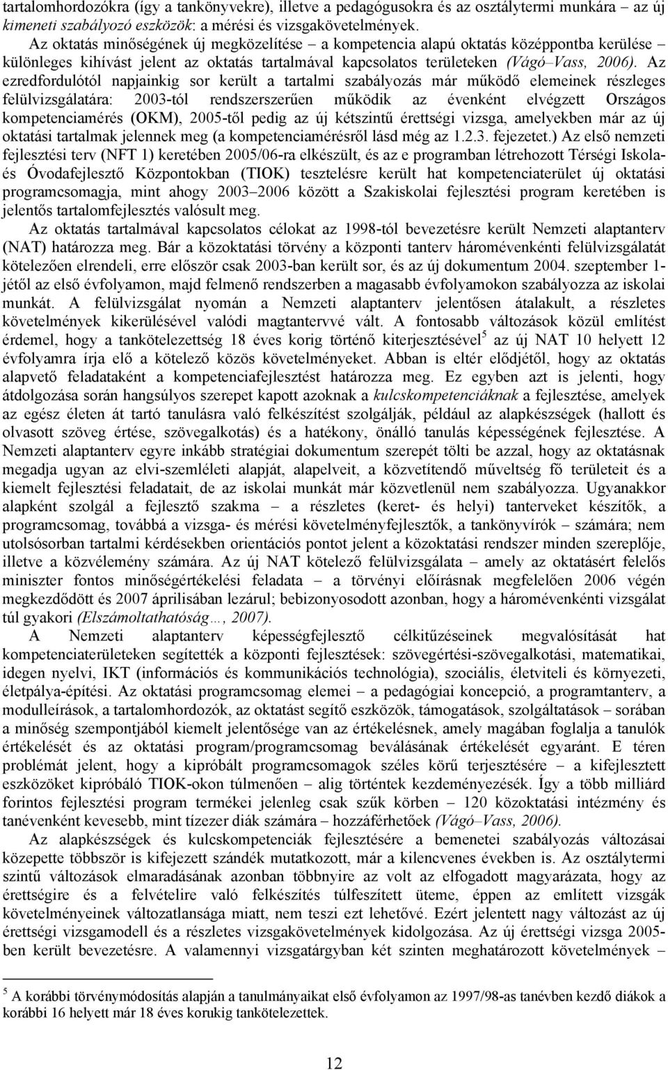 Az ezredfordulótól napjainkig sor került a tartalmi szabályozás már működő elemeinek részleges felülvizsgálatára: 2003-tól rendszerszerűen működik az évenként elvégzett Országos kompetenciamérés