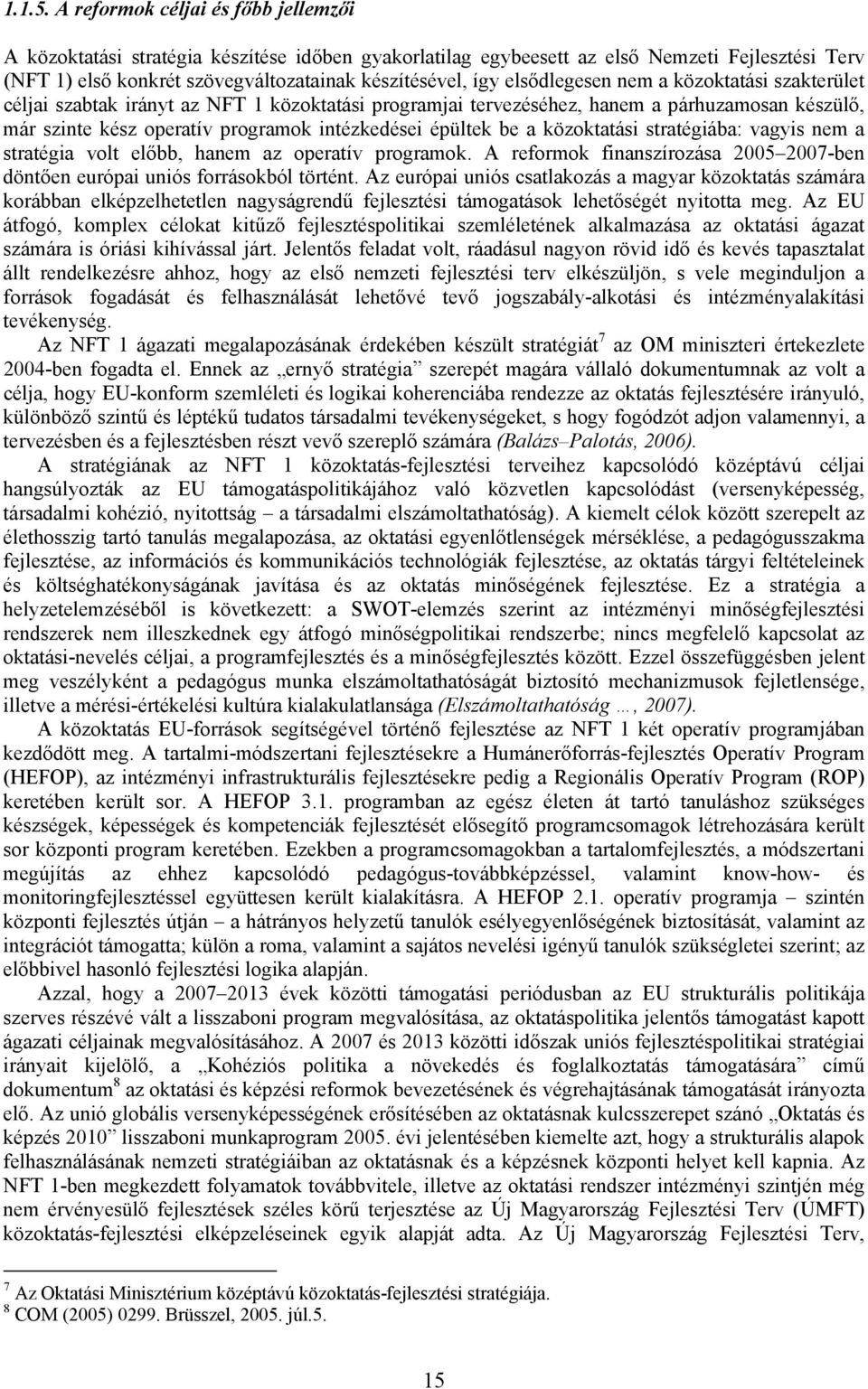 elsődlegesen nem a közoktatási szakterület céljai szabtak irányt az NFT 1 közoktatási programjai tervezéséhez, hanem a párhuzamosan készülő, már szinte kész operatív programok intézkedései épültek be