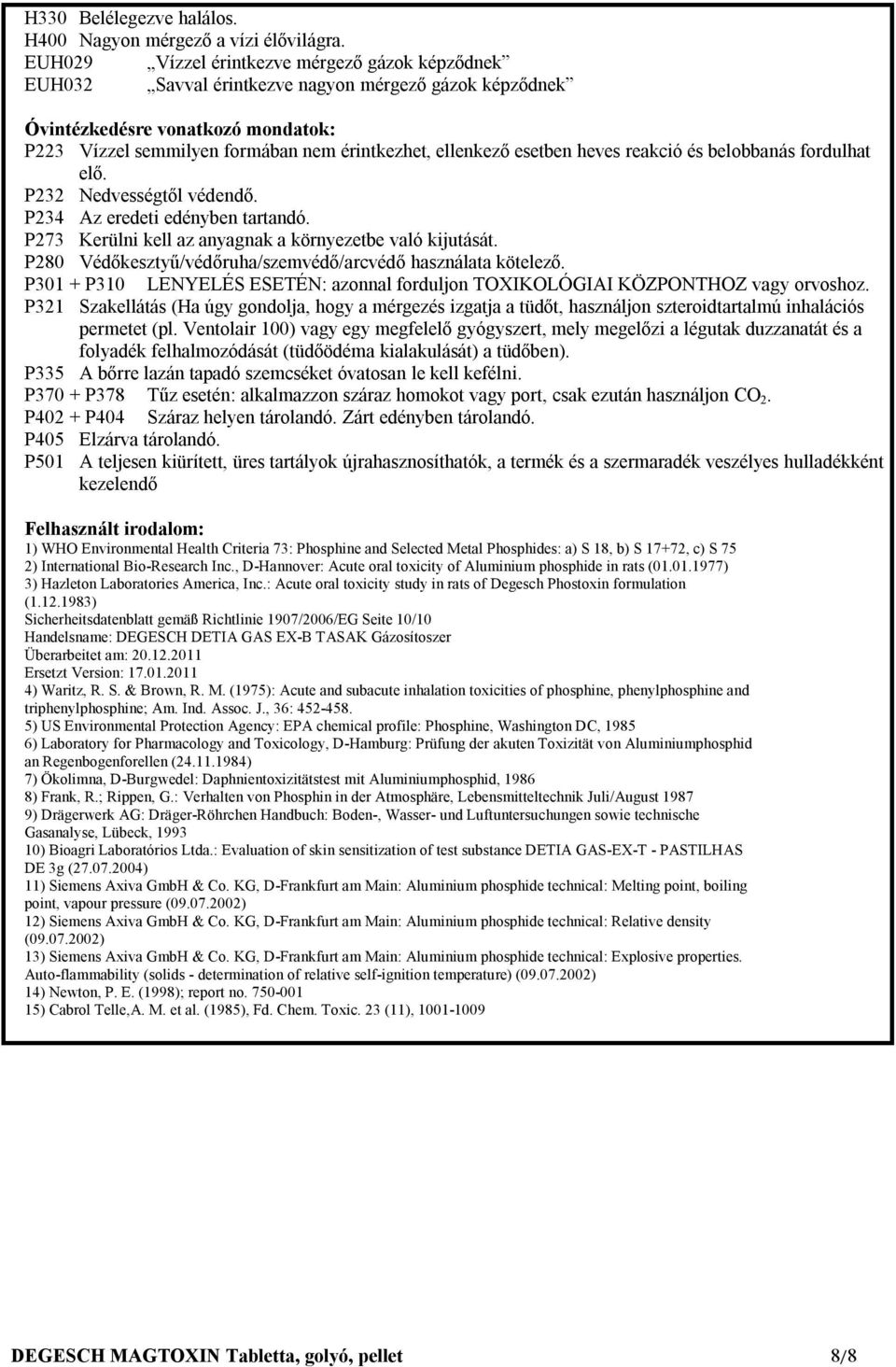 esetben heves reakció és belobbanás fordulhat elő. P232 Nedvességtől védendő. P234 Az eredeti edényben tartandó. P273 Kerülni kell az anyagnak a környezetbe való kijutását.