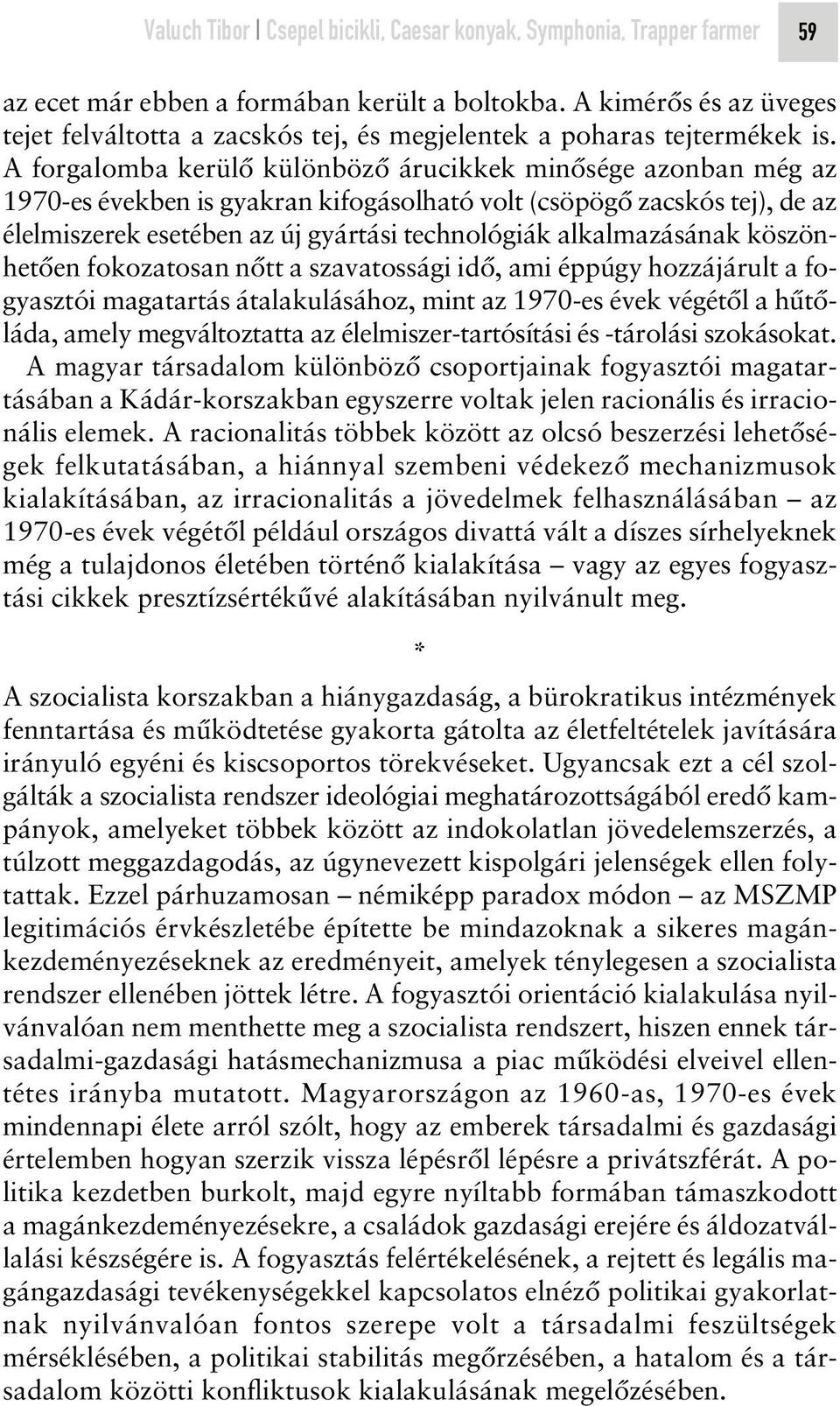 A forgalomba kerülô különbözô árucikkek minôsége azonban még az 1970-es években is gyakran kifogásolható volt (csöpögô zacskós tej), de az élelmiszerek esetében az új gyártási technológiák