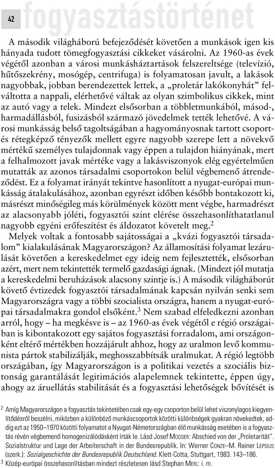 proletár lakókonyhát felváltotta a nappali, elérhetôvé váltak az olyan szimbolikus cikkek, mint az autó vagy a telek.
