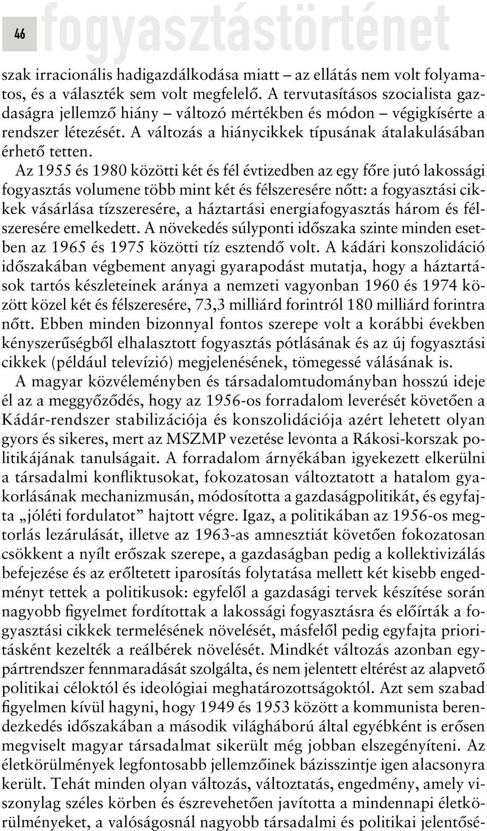 Az 1955 és 1980 közötti két és fél évtizedben az egy fôre jutó lakossági fogyasztás volumene több mint két és félszeresére nôtt: a fogyasztási cikkek vásárlása tízszeresére, a háztartási