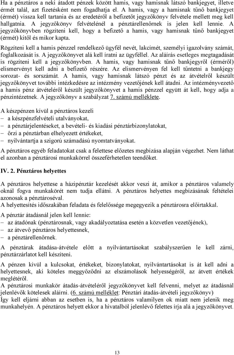 A jegyzőkönyv felvételénél a pénztárellenőrnek is jelen kell lennie. A jegyzőkönyvben rögzíteni kell, hogy a befizető a hamis, vagy hamisnak tűnő bankjegyet (érmét) kitől és mikor kapta.