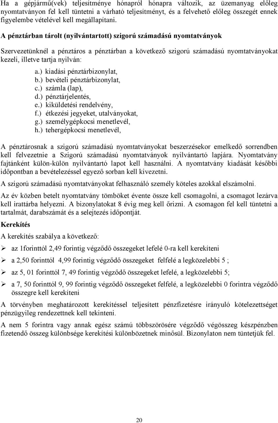 A pénztárban tárolt (nyilvántartott) szigorú számadású nyomtatványok Szervezetünknél a pénztáros a pénztárban a következő szigorú számadású nyomtatványokat kezeli, illetve tartja nyilván: a.