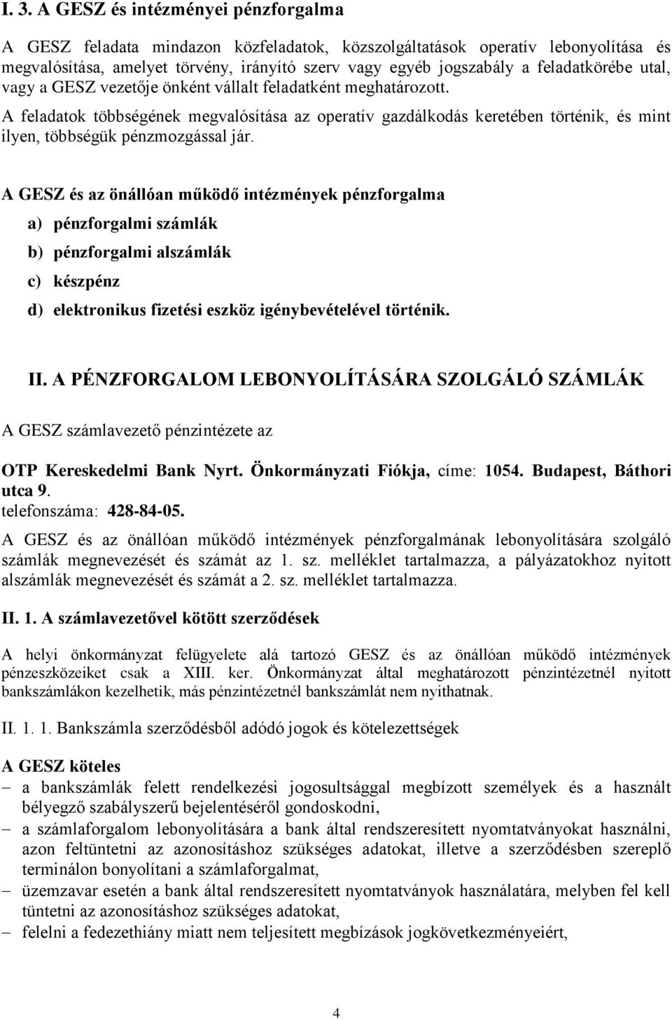 A feladatok többségének megvalósítása az operatív gazdálkodás keretében történik, és mint ilyen, többségük pénzmozgással jár.