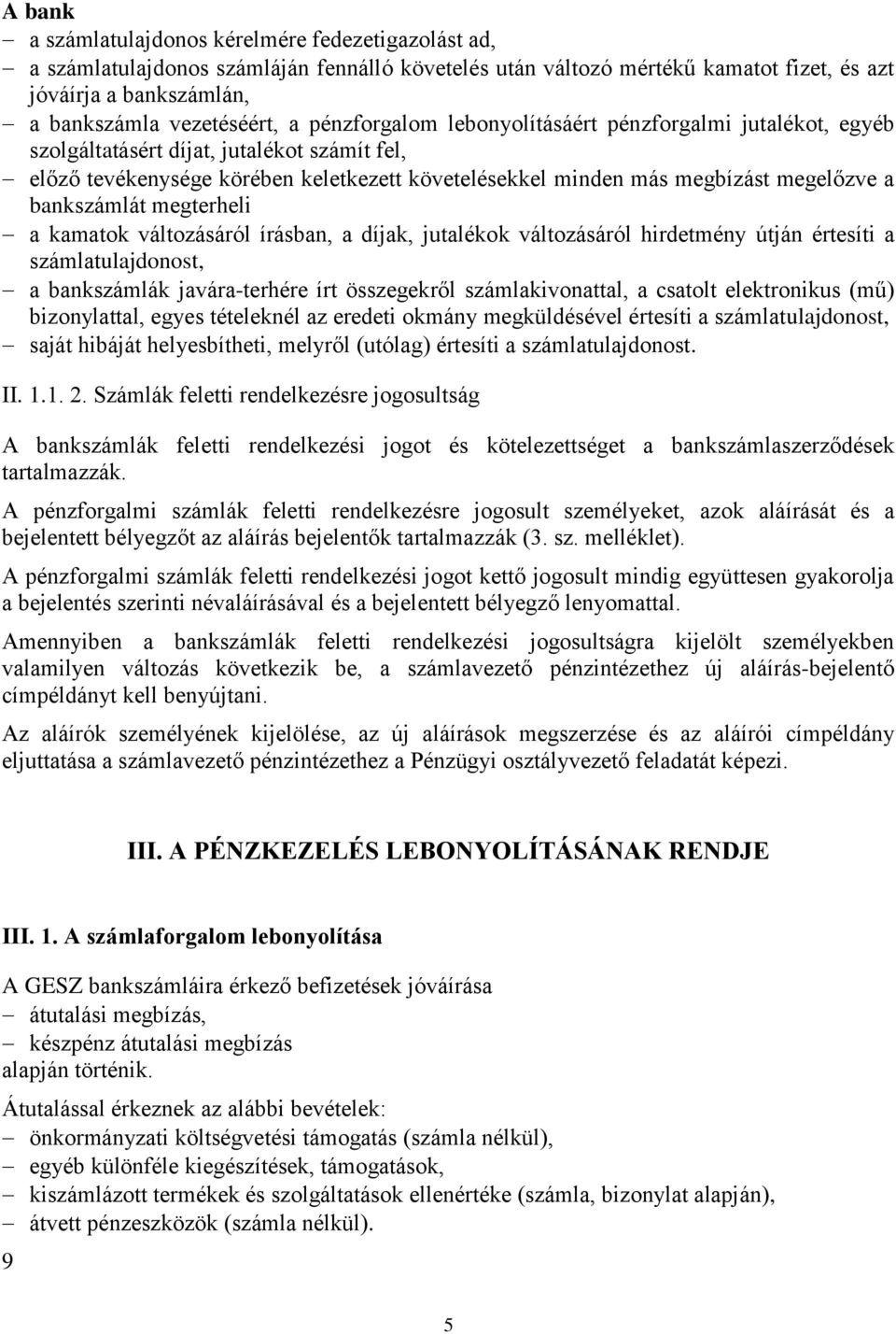 bankszámlát megterheli a kamatok változásáról írásban, a díjak, jutalékok változásáról hirdetmény útján értesíti a számlatulajdonost, a bankszámlák javára-terhére írt összegekről számlakivonattal, a