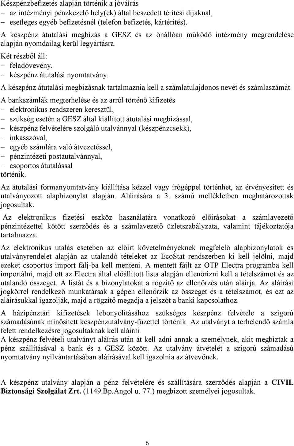 A készpénz átutalási megbízásnak tartalmaznia kell a számlatulajdonos nevét és számlaszámát.