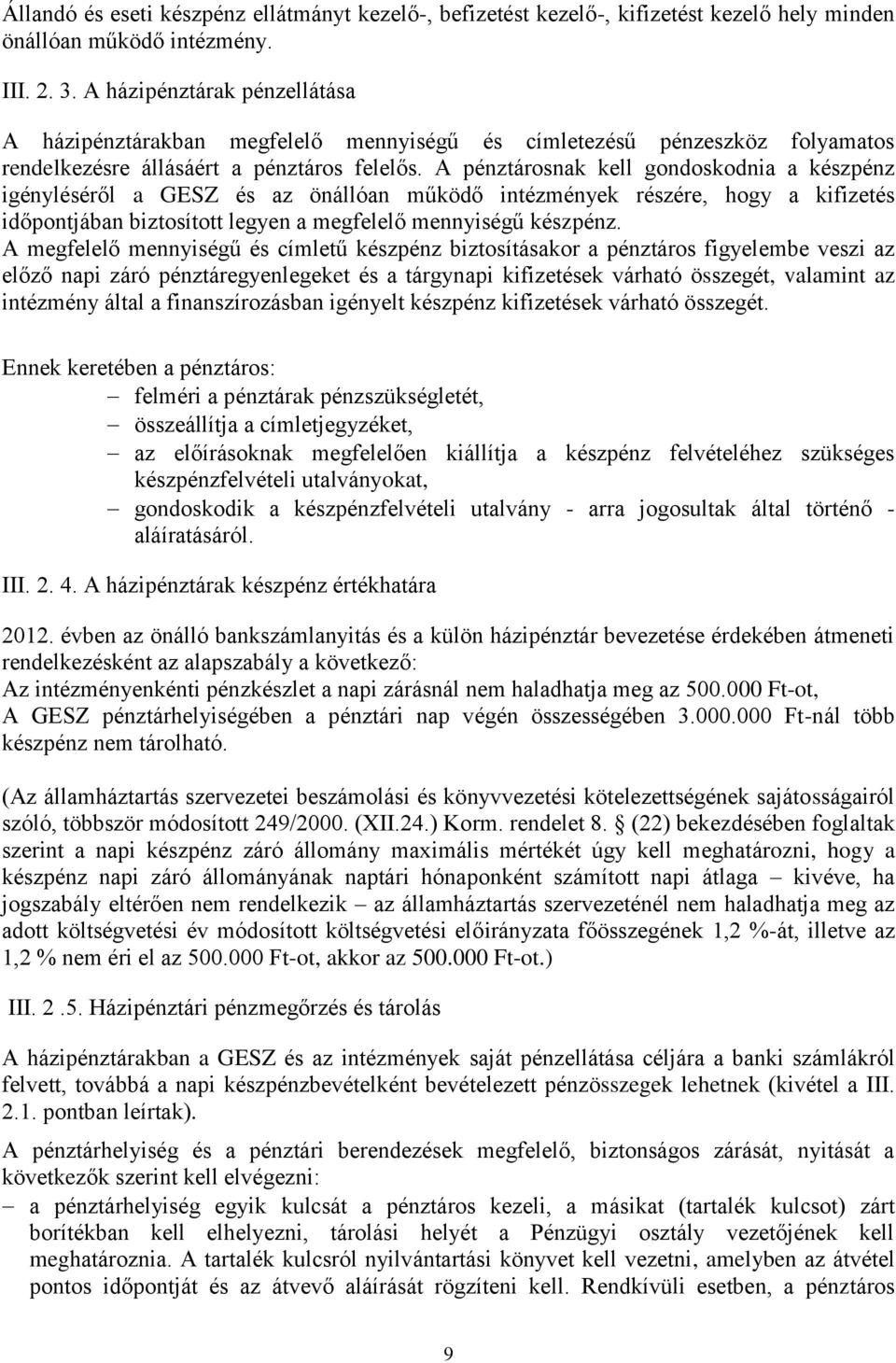 A pénztárosnak kell gondoskodnia a készpénz igényléséről a GESZ és az önállóan működő intézmények részére, hogy a kifizetés időpontjában biztosított legyen a megfelelő mennyiségű készpénz.