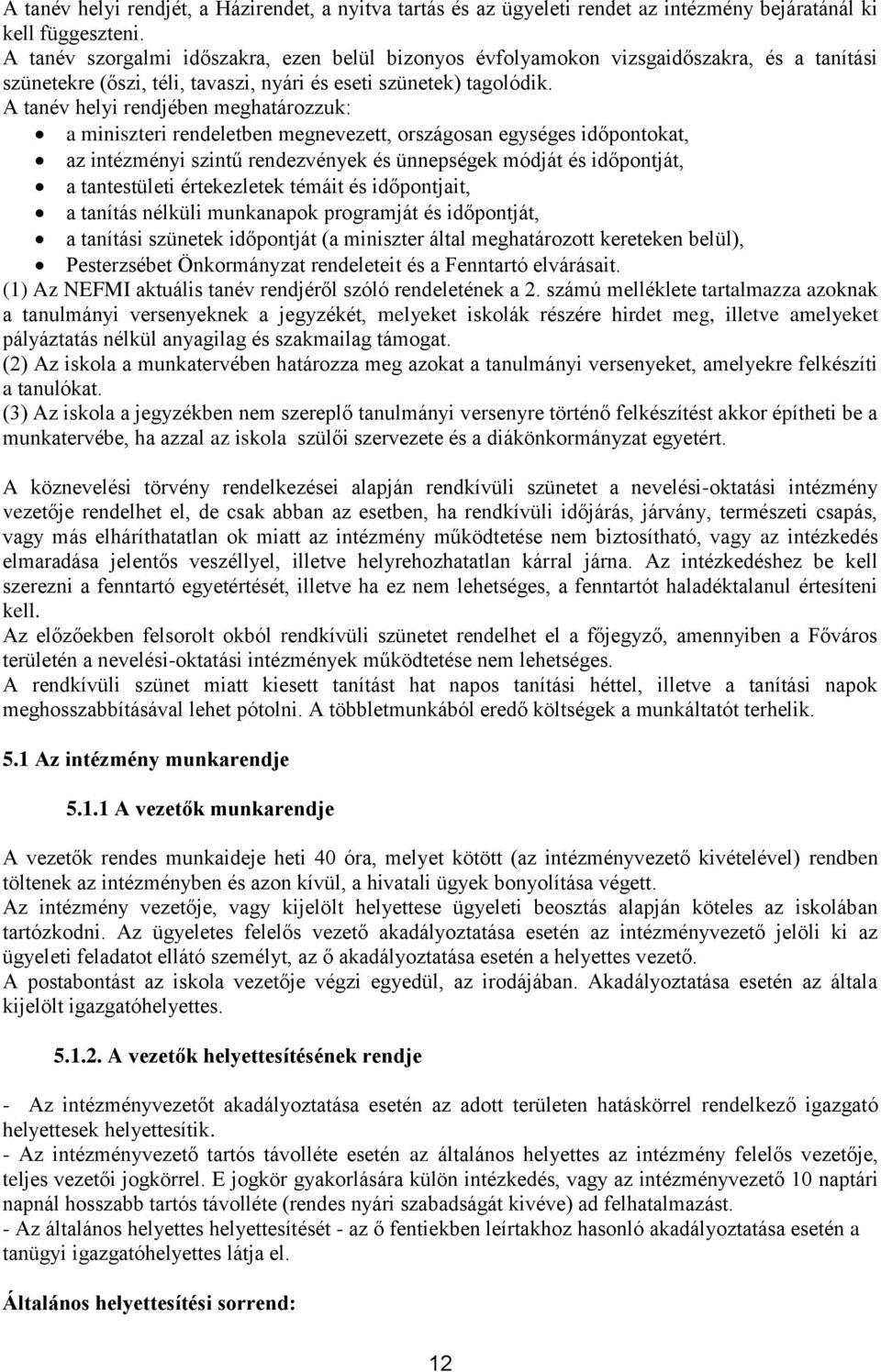 A tanév helyi rendjében meghatározzuk: a miniszteri rendeletben megnevezett, országosan egységes időpontokat, az intézményi szintű rendezvények és ünnepségek módját és időpontját, a tantestületi