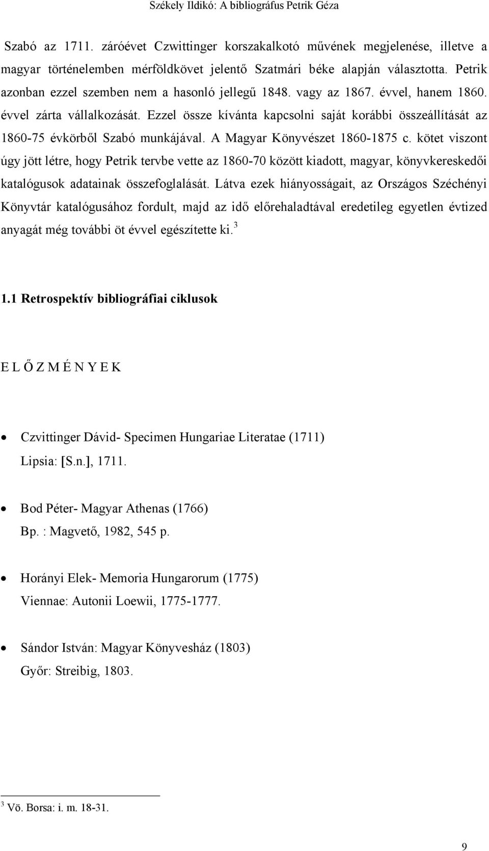 Ezzel össze kívánta kapcsolni saját korábbi összeállítását az 1860-75 évkörből Szabó munkájával. A Magyar Könyvészet 1860-1875 c.