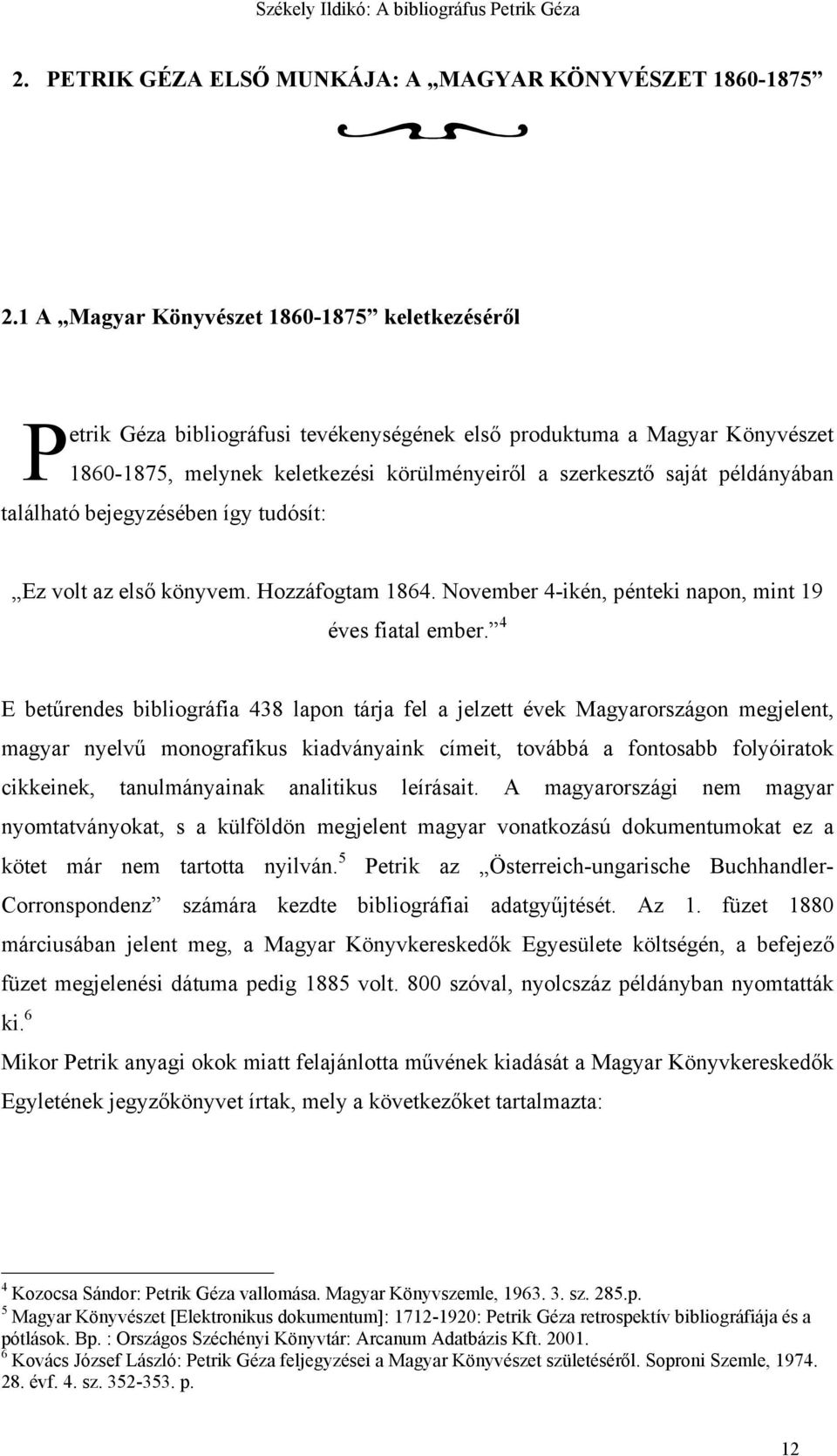 példányában található bejegyzésében így tudósít: Ez volt az első könyvem. Hozzáfogtam 1864. November 4-ikén, pénteki napon, mint 19 éves fiatal ember.