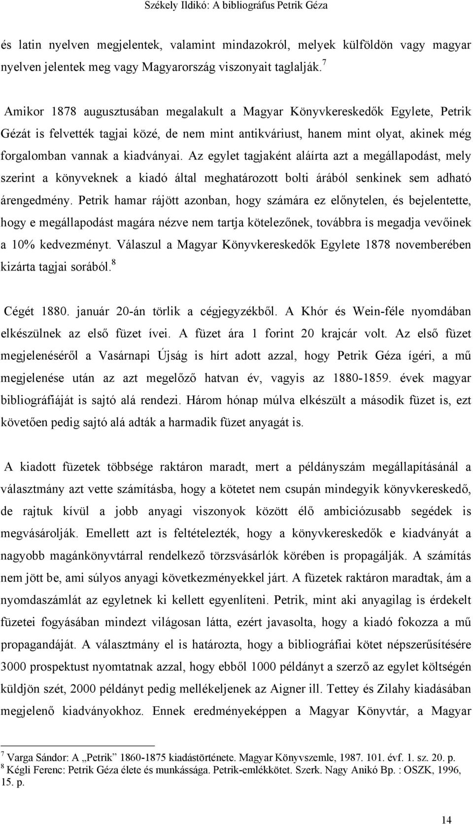 Az egylet tagjaként aláírta azt a megállapodást, mely szerint a könyveknek a kiadó által meghatározott bolti árából senkinek sem adható árengedmény.