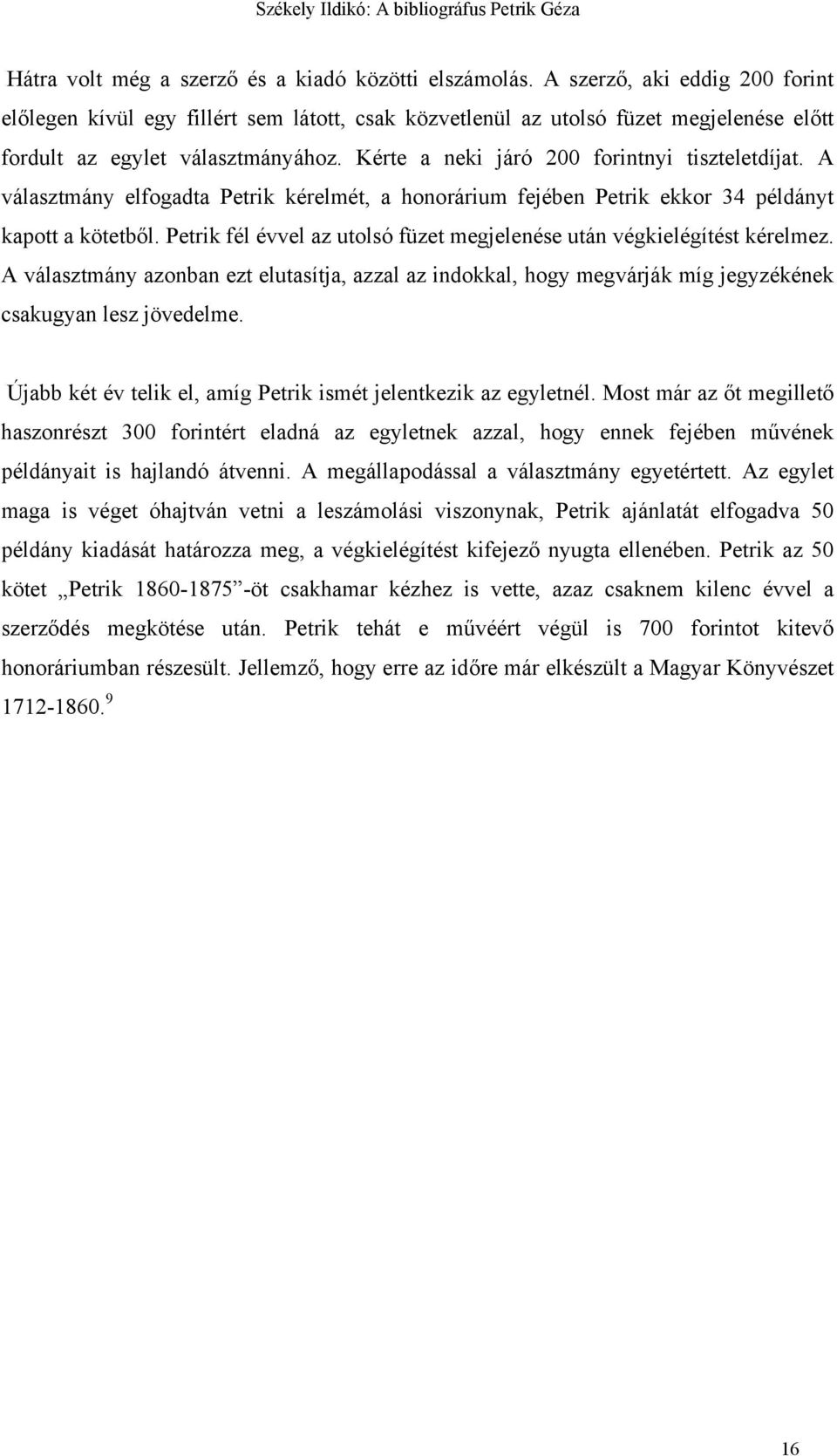 Kérte a neki járó 200 forintnyi tiszteletdíjat. A választmány elfogadta Petrik kérelmét, a honorárium fejében Petrik ekkor 34 példányt kapott a kötetből.