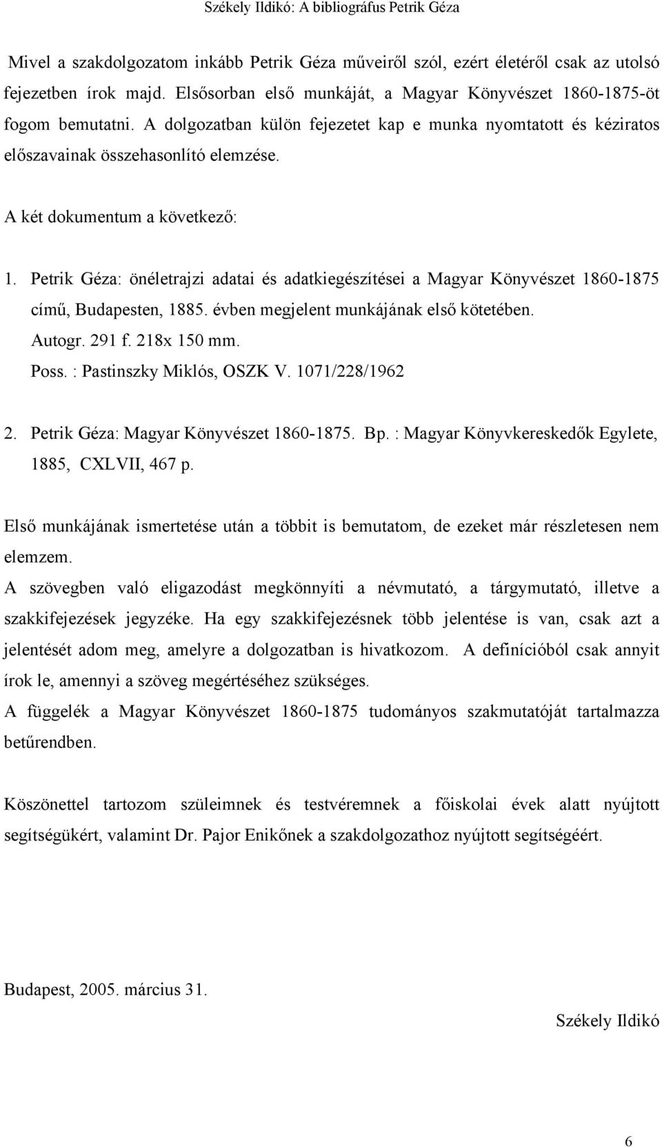 Petrik Géza: önéletrajzi adatai és adatkiegészítései a Magyar Könyvészet 1860-1875 című, Budapesten, 1885. évben megjelent munkájának első kötetében. Autogr. 291 f. 218x 150 mm. Poss.