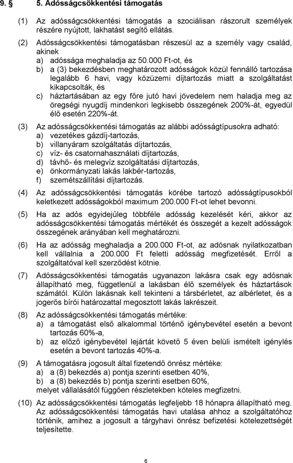 000 Ft-ot, és b) a (3) bekezdésben meghatározott adósságok közül fennálló tartozása legalább 6 havi, vagy közüzemi díjtartozás miatt a szolgáltatást kikapcsolták, és c) háztartásában az egy főre jutó