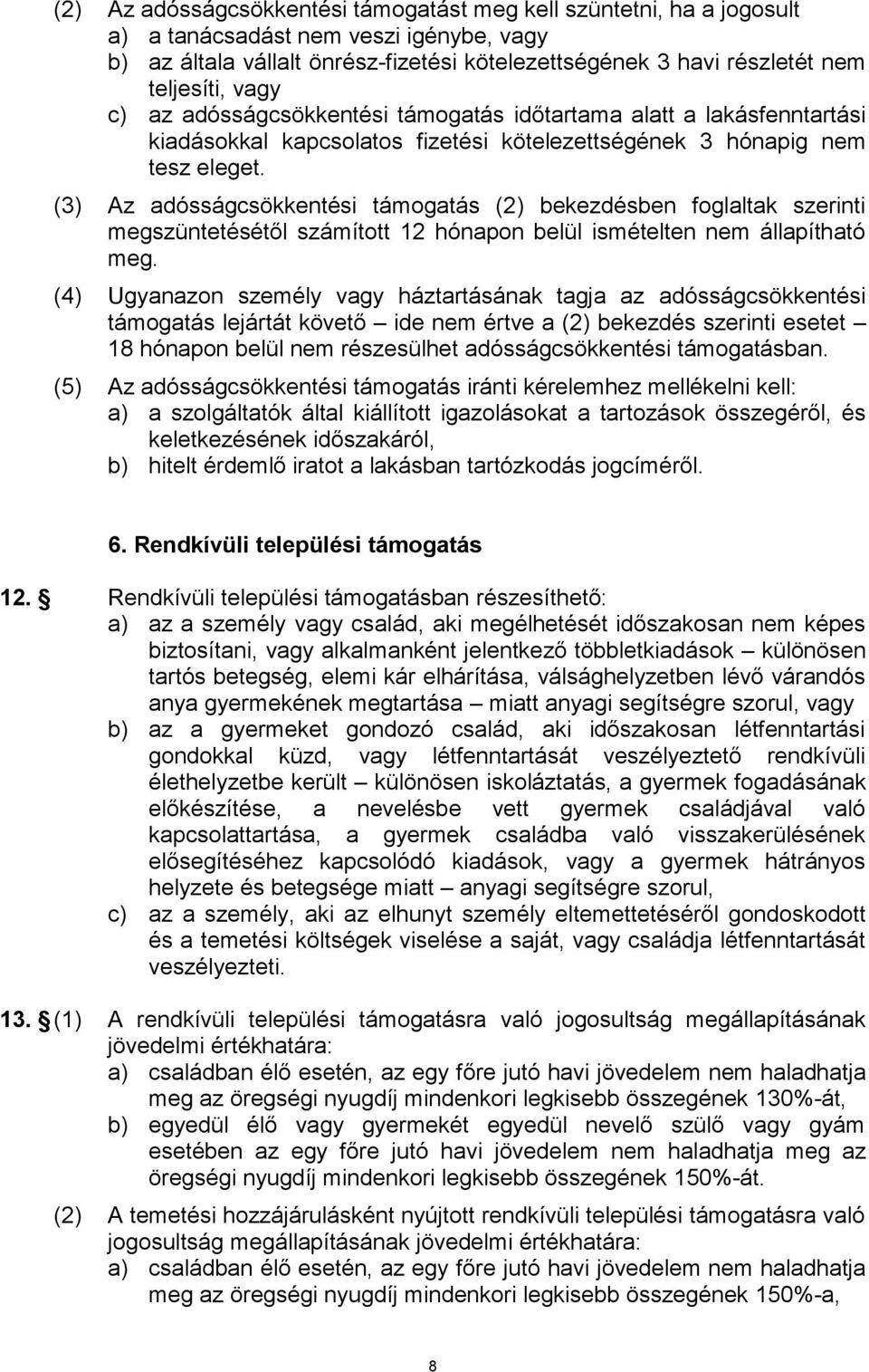 (3) Az adósságcsökkentési támogatás (2) bekezdésben foglaltak szerinti megszüntetésétől számított 12 hónapon belül ismételten nem állapítható meg.