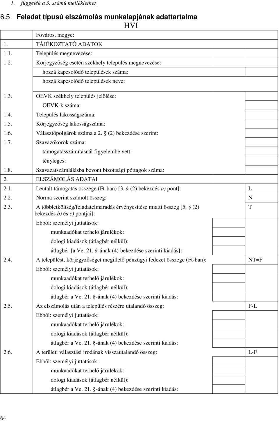 Település lakosságszáma: 1.5. Körjegyzőség lakosságszáma: 1.6. Választópolgárok száma a 2. (2) bekezdése szerint: 1.7. Szavazókörök száma: támogatásszámításnál figyelembe vett: tényleges: 1.8.