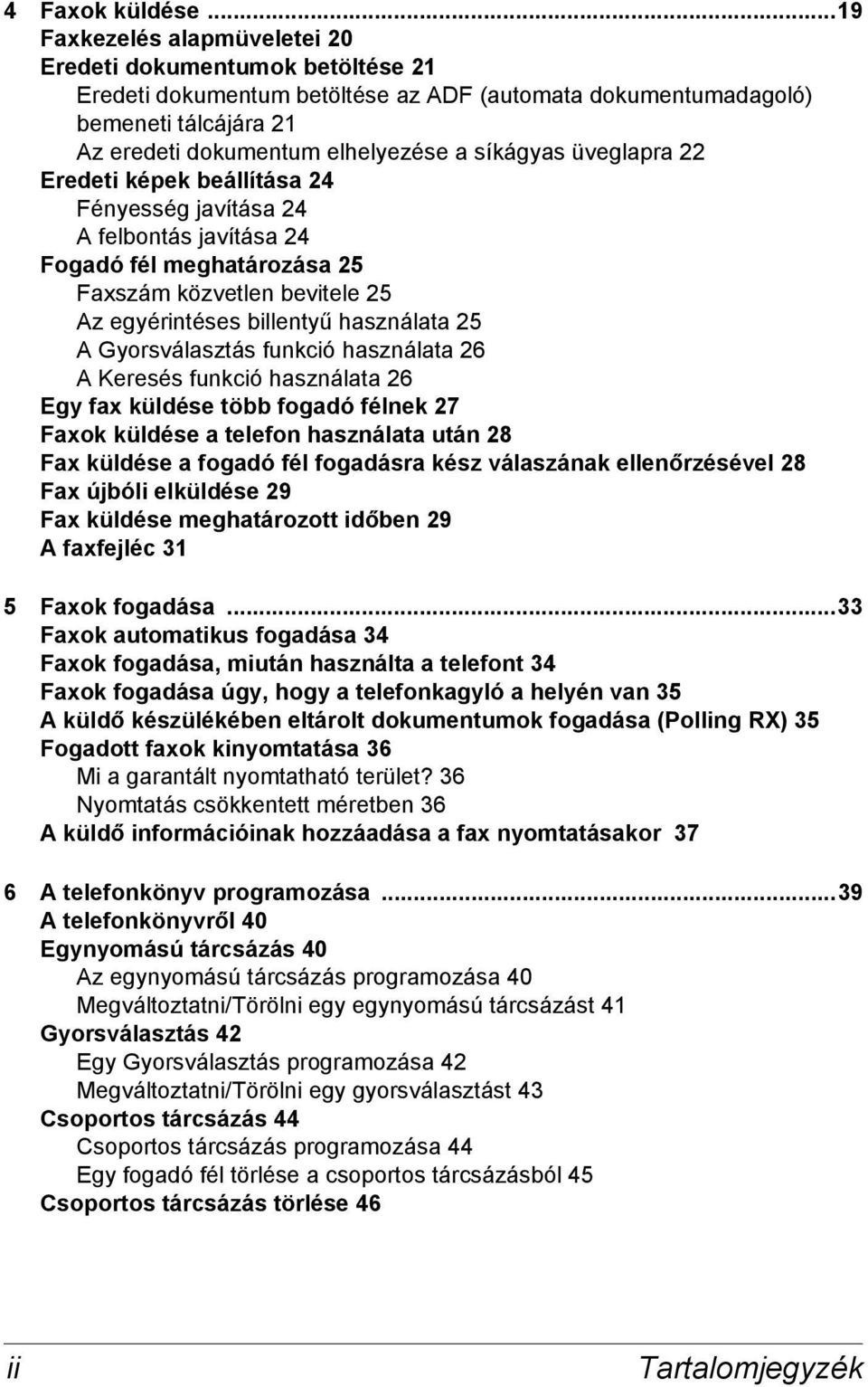 üveglapra 22 Eredeti képek beállítása 24 Fényesség javítása 24 A felbontás javítása 24 Fogadó fél meghatározása 25 Faxszám közvetlen bevitele 25 Az egyérintéses billentyű használata 25 A