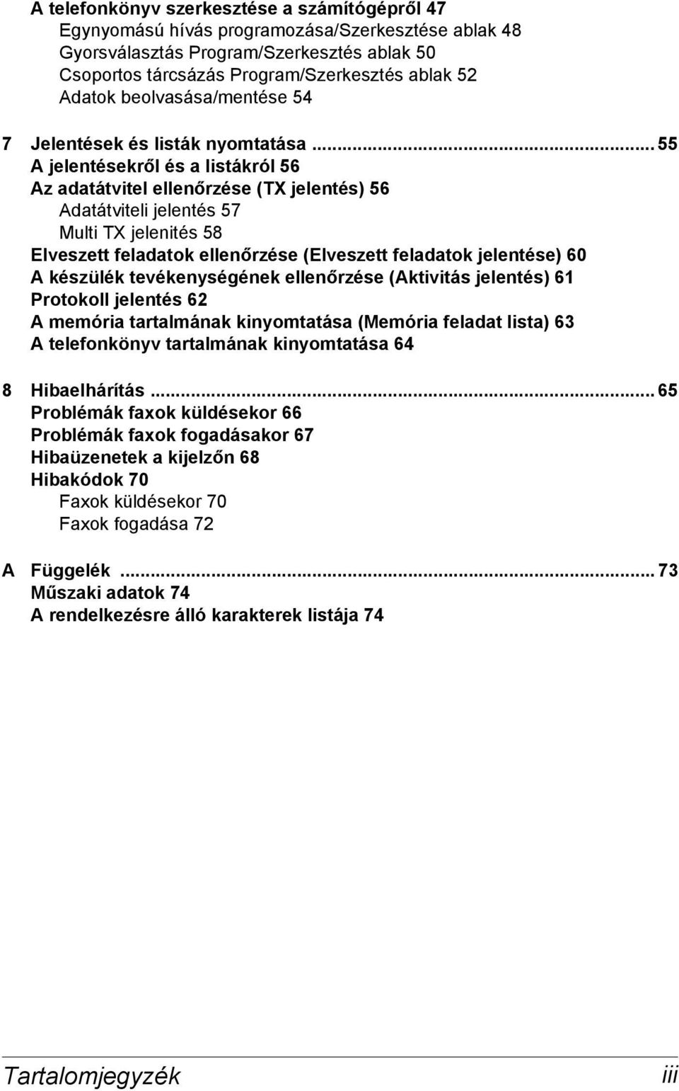 .. 55 A jelentésekről és a listákról 56 Az adatátvitel ellenőrzése (TX jelentés) 56 Adatátviteli jelentés 57 Multi TX jelenités 58 Elveszett feladatok ellenőrzése (Elveszett feladatok jelentése) 60 A