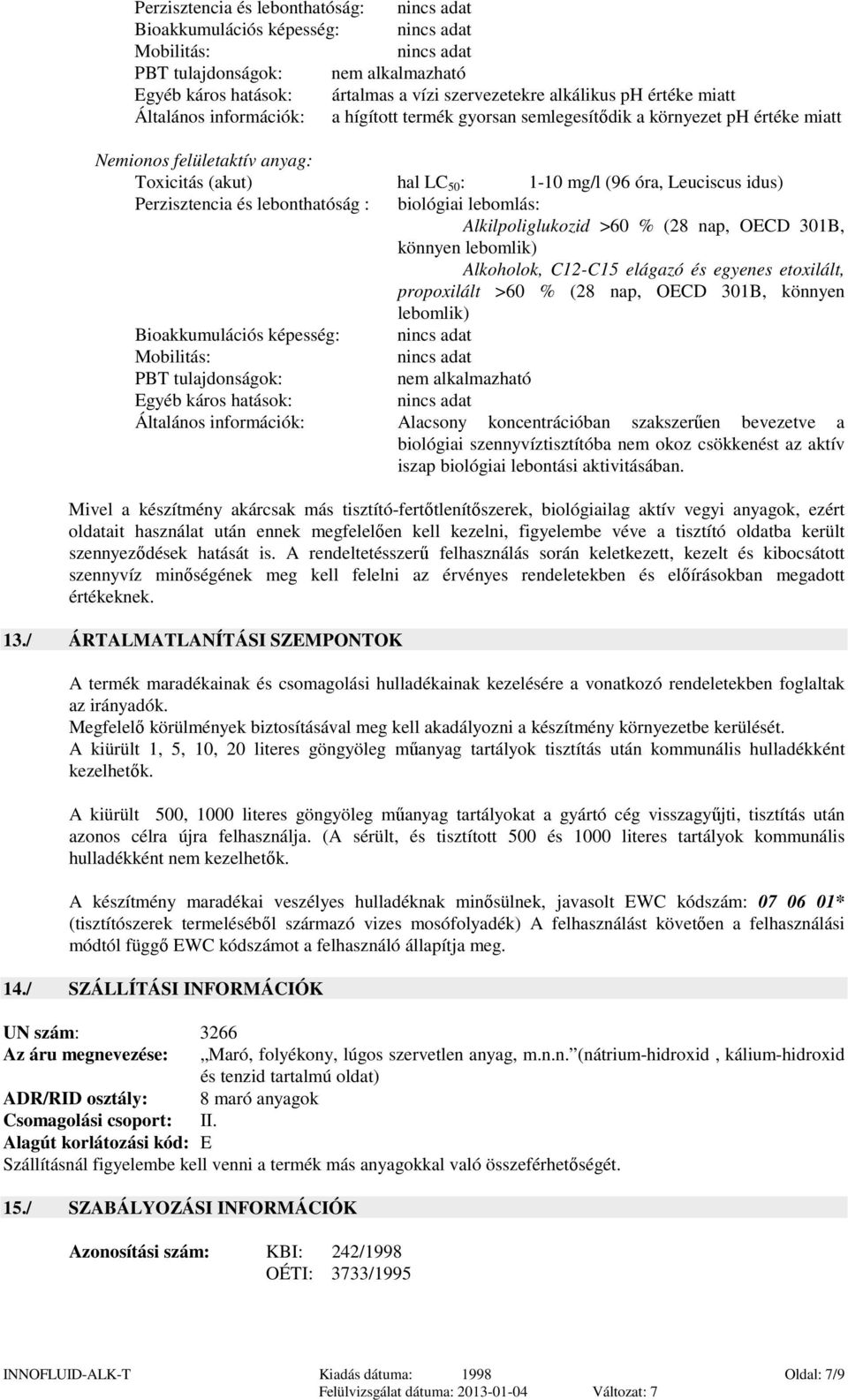 és lebonthatóság : biológiai lebomlás: Alkilpoliglukozid >60 % (28 nap, OECD 301B, könnyen lebomlik) Alkoholok, C12-C15 elágazó és egyenes etoxilált, propoxilált >60 % (28 nap, OECD 301B, könnyen