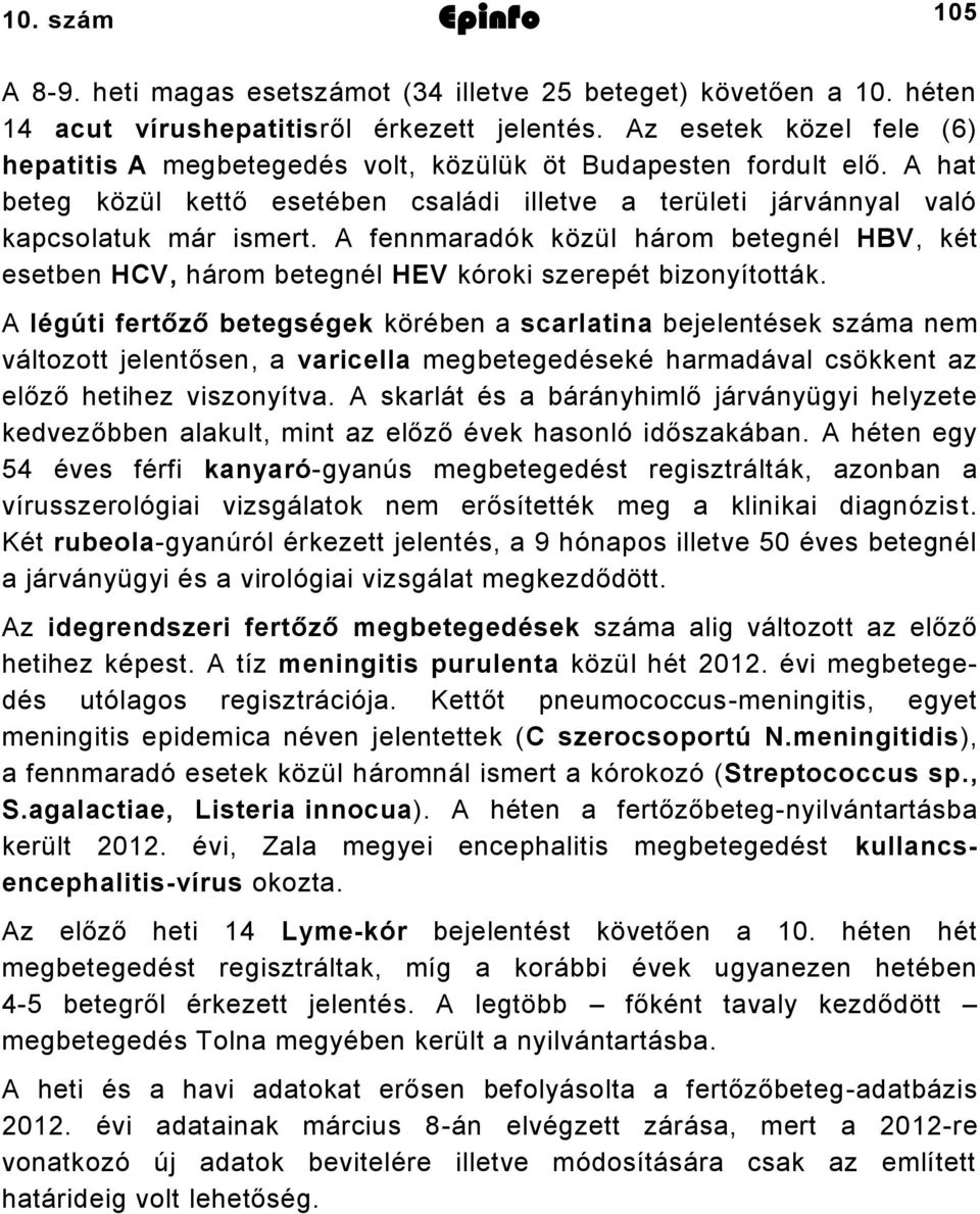 A fennmaradók közül három betegnél HBV, két esetben HCV, három betegnél HEV kóroki szerepét bizonyították.