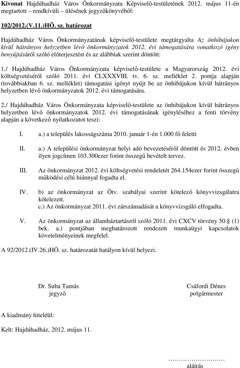 évi költségvetéséről szóló 2011. évi CLXXXVIII. tv. 6. sz. melléklet 2. pontja alapján (továbbiakban 6. sz. melléklet) támogatási igényt nyújt be az önhibájukon kívül hátrányos helyzetben lévő önkormányzatok 2012.
