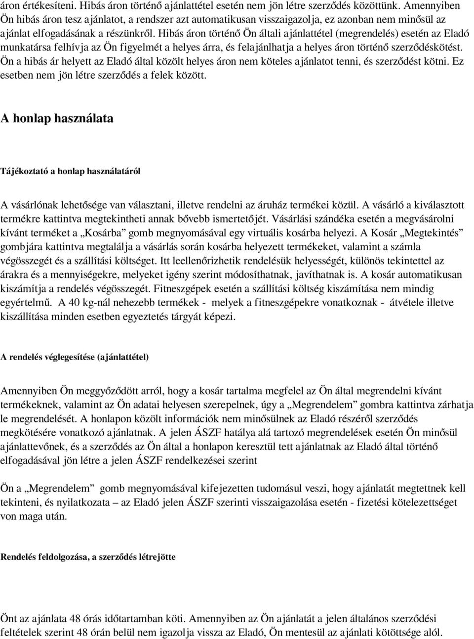 Hibás áron történő Ön általi ajánlattétel (megrendelés) esetén az Eladó munkatársa felhívja az Ön figyelmét a helyes árra, és felajánlhatja a helyes áron történő szerződéskötést.