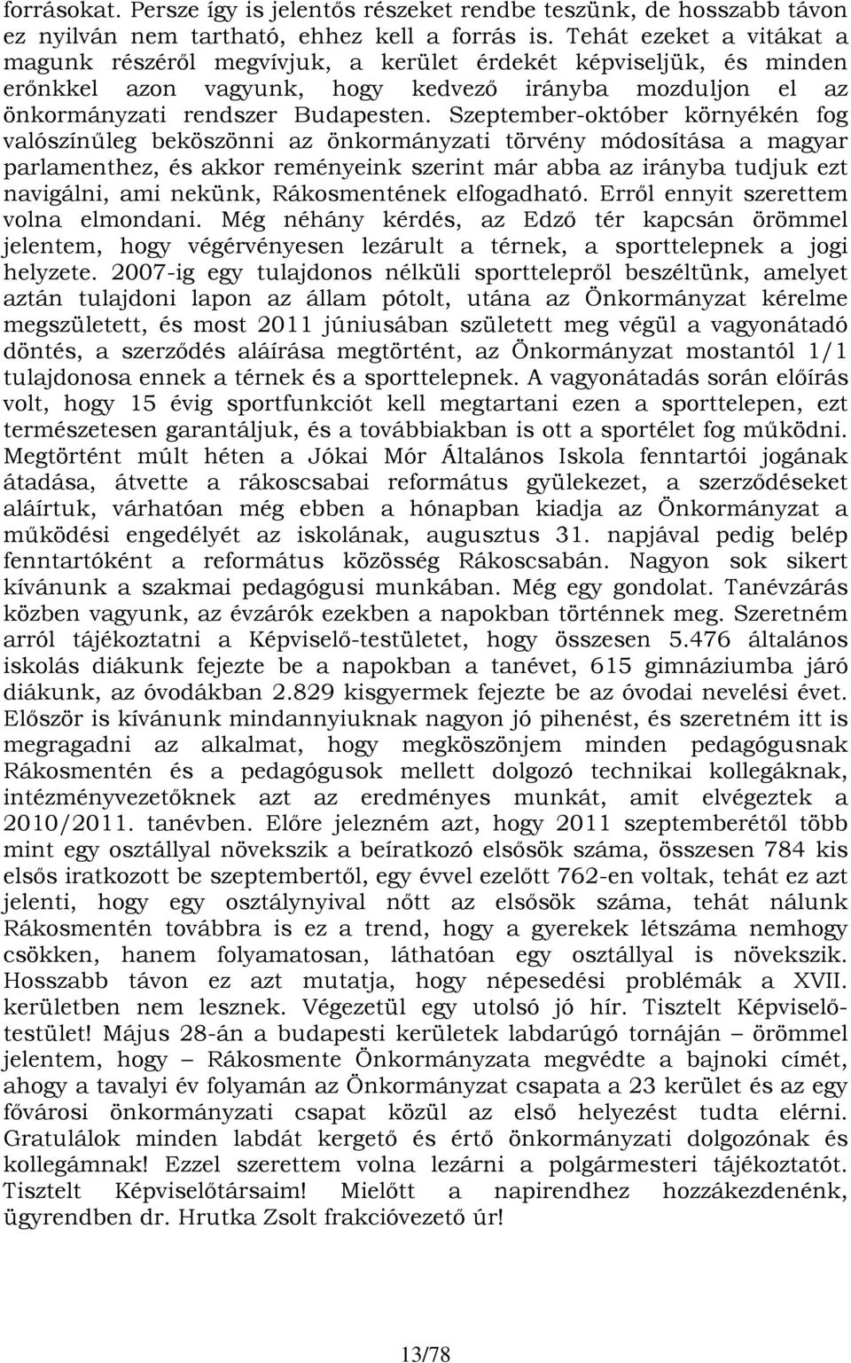 Szeptember-október környékén fog valószínűleg beköszönni az önkormányzati törvény módosítása a magyar parlamenthez, és akkor reményeink szerint már abba az irányba tudjuk ezt navigálni, ami nekünk,