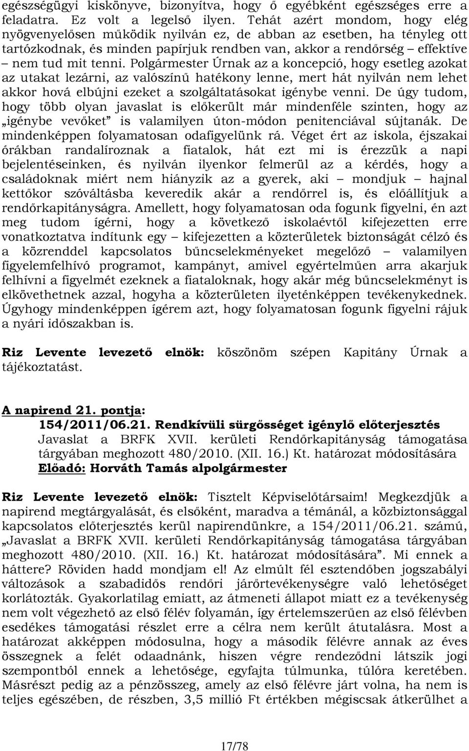 Polgármester Úrnak az a koncepció, hogy esetleg azokat az utakat lezárni, az valószínű hatékony lenne, mert hát nyilván nem lehet akkor hová elbújni ezeket a szolgáltatásokat igénybe venni.