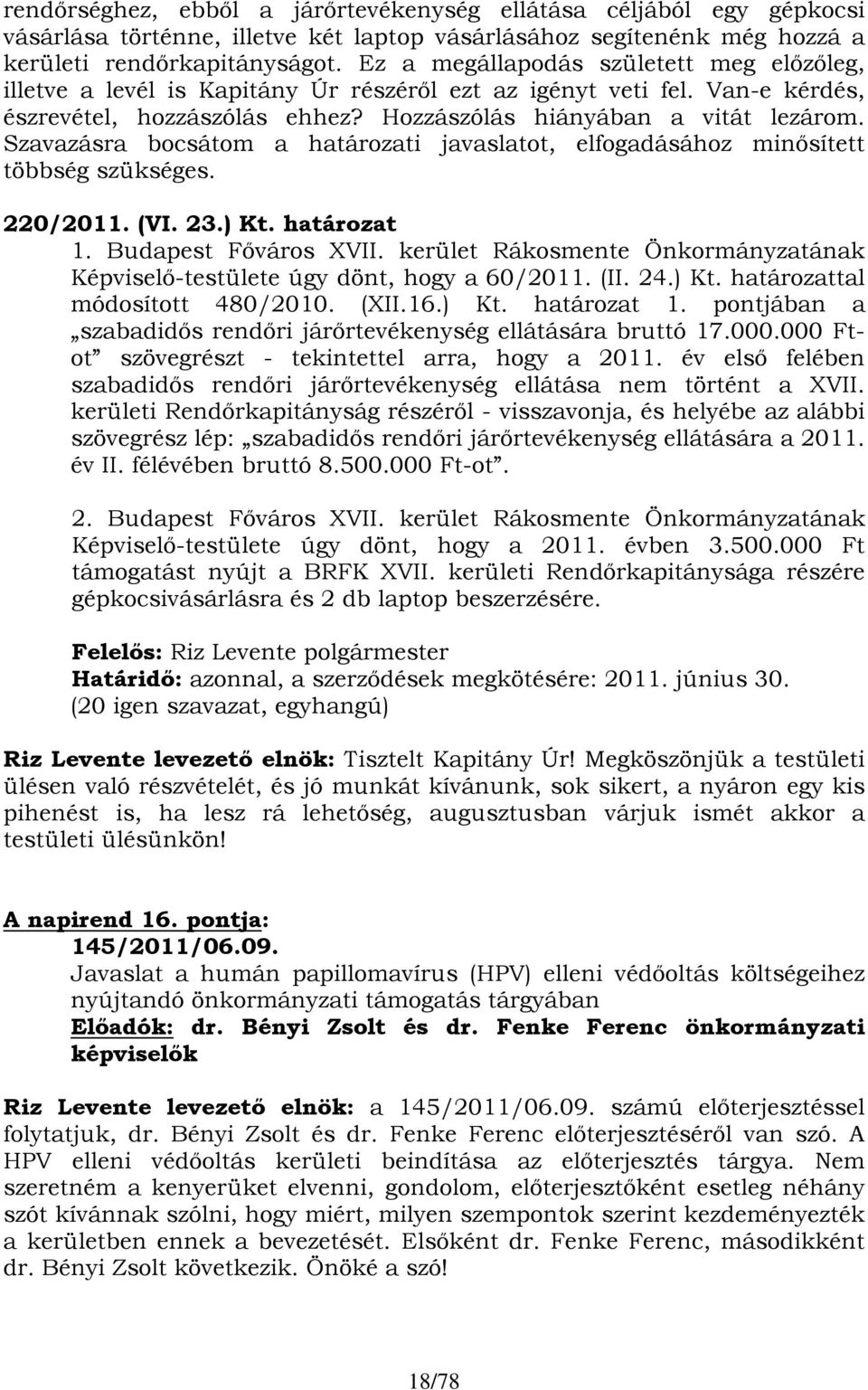 Szavazásra bocsátom a határozati javaslatot, elfogadásához minősített többség szükséges. 220/2011. (VI. 23.) Kt. határozat 1. Budapest Főváros XVII.