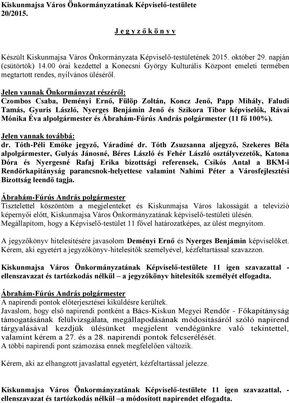 Jelen vannak Önkormányzat részéről: Czombos Csaba, Deményi Ernő, Fülöp Zoltán, Koncz Jenő, Papp Mihály, Faludi Tamás, Gyuris László, Nyerges Benjámin Jenő és Szikora Tibor képviselők, Rávai Mónika