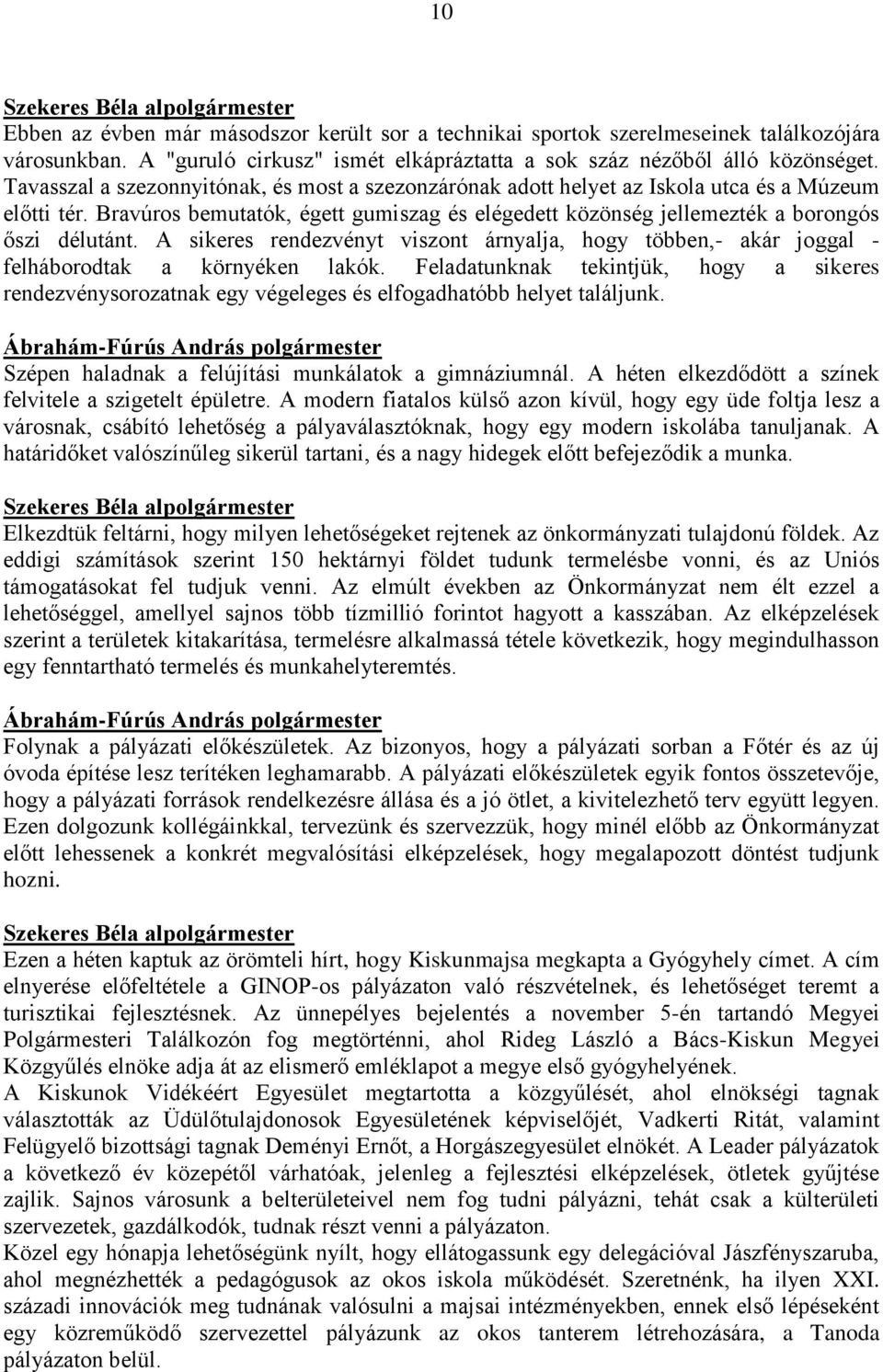 Bravúros bemutatók, égett gumiszag és elégedett közönség jellemezték a borongós őszi délutánt. A sikeres rendezvényt viszont árnyalja, hogy többen,- akár joggal - felháborodtak a környéken lakók.