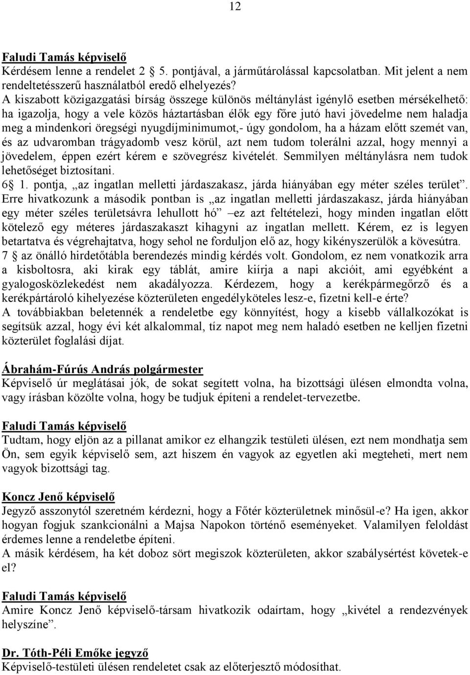 öregségi nyugdíjminimumot,- úgy gondolom, ha a házam előtt szemét van, és az udvaromban trágyadomb vesz körül, azt nem tudom tolerálni azzal, hogy mennyi a jövedelem, éppen ezért kérem e szövegrész