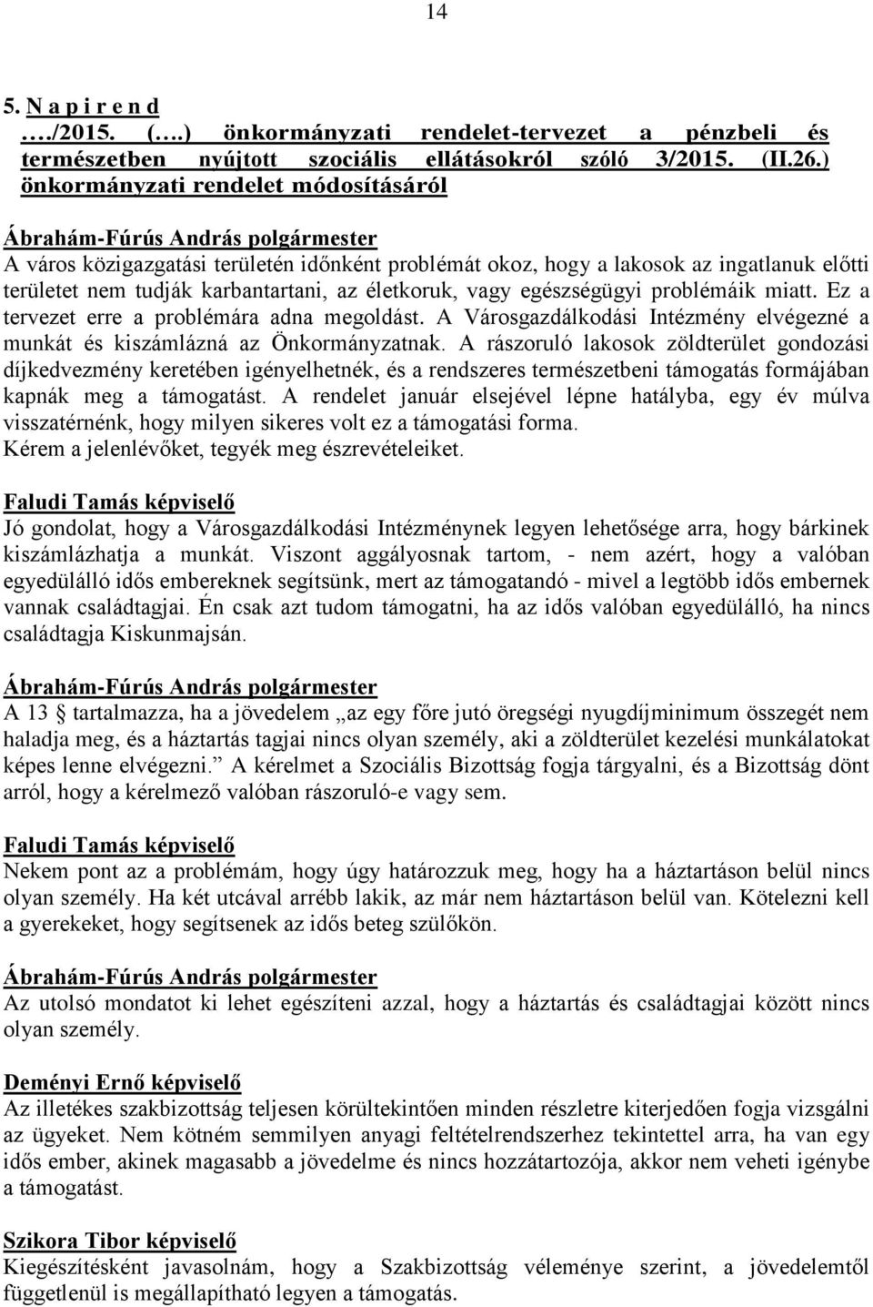 problémáik miatt. Ez a tervezet erre a problémára adna megoldást. A Városgazdálkodási Intézmény elvégezné a munkát és kiszámlázná az Önkormányzatnak.
