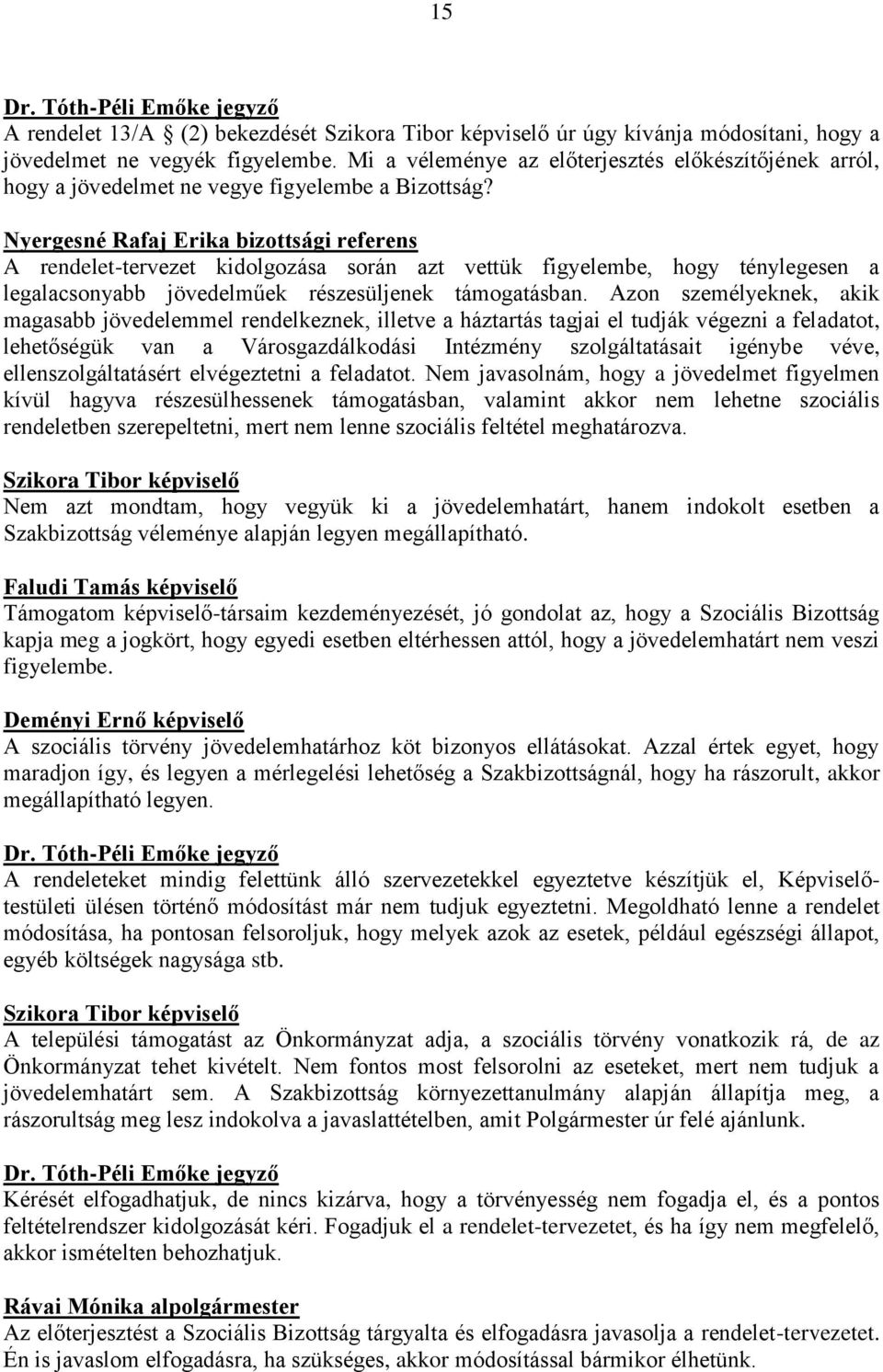 Nyergesné Rafaj Erika bizottsági referens A rendelet-tervezet kidolgozása során azt vettük figyelembe, hogy ténylegesen a legalacsonyabb jövedelműek részesüljenek támogatásban.