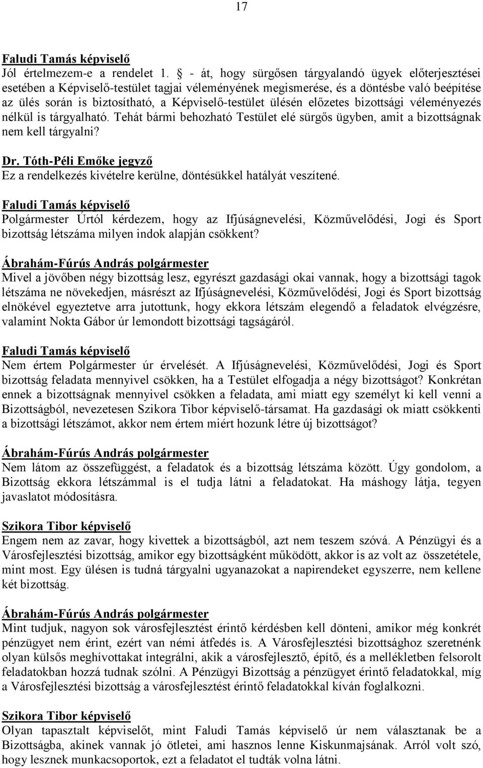 ülésén előzetes bizottsági véleményezés nélkül is tárgyalható. Tehát bármi behozható Testület elé sürgős ügyben, amit a bizottságnak nem kell tárgyalni? Dr.